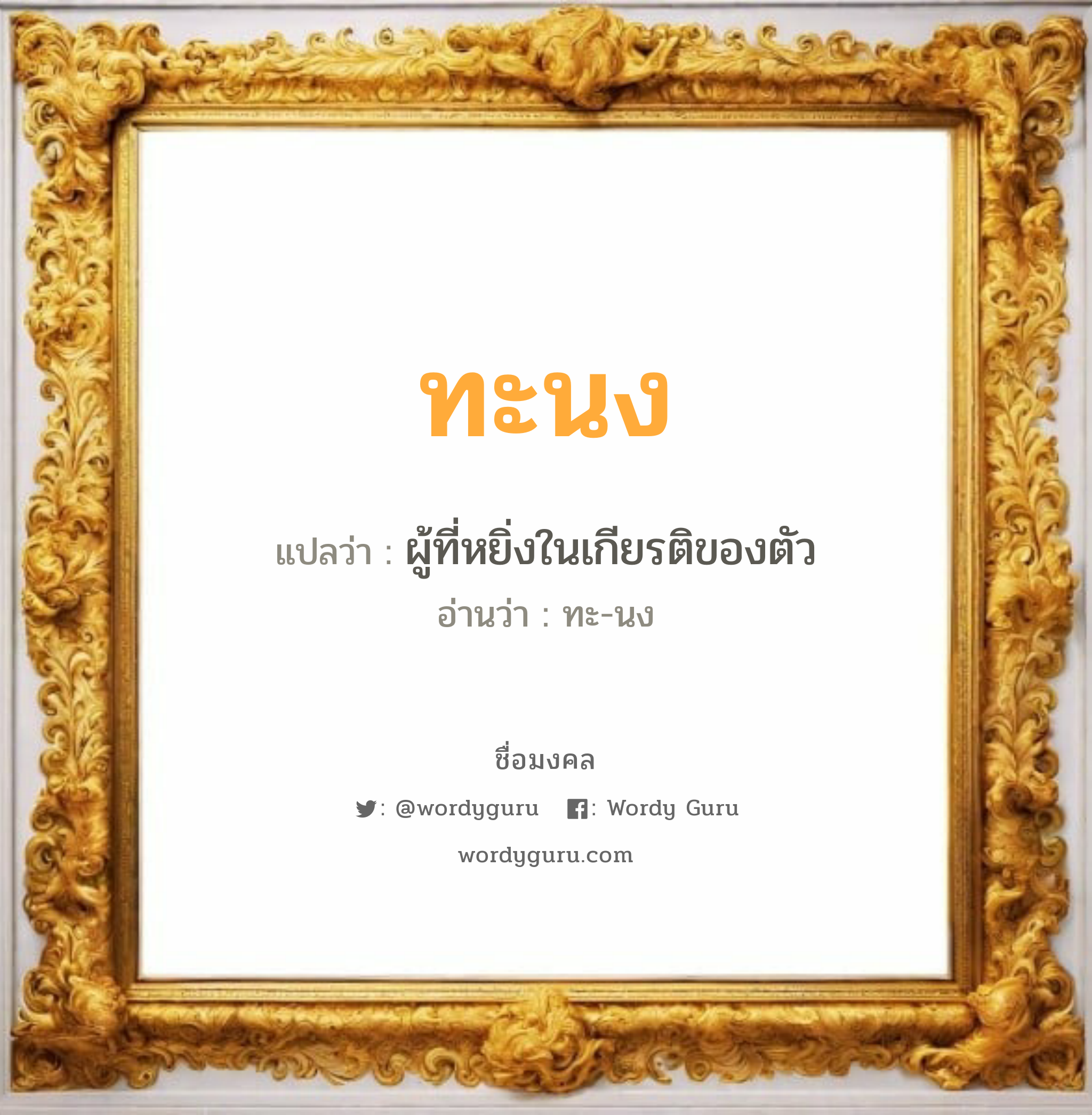 ทะนง แปลว่า? วิเคราะห์ชื่อ ทะนง, ชื่อมงคล ทะนง แปลว่า ผู้ที่หยิ่งในเกียรติของตัว อ่านว่า ทะ-นง เพศ เหมาะกับ ผู้ชาย, ลูกชาย หมวด วันมงคล วันพุธกลางวัน, วันพุธกลางคืน, วันศุกร์, วันเสาร์, วันอาทิตย์