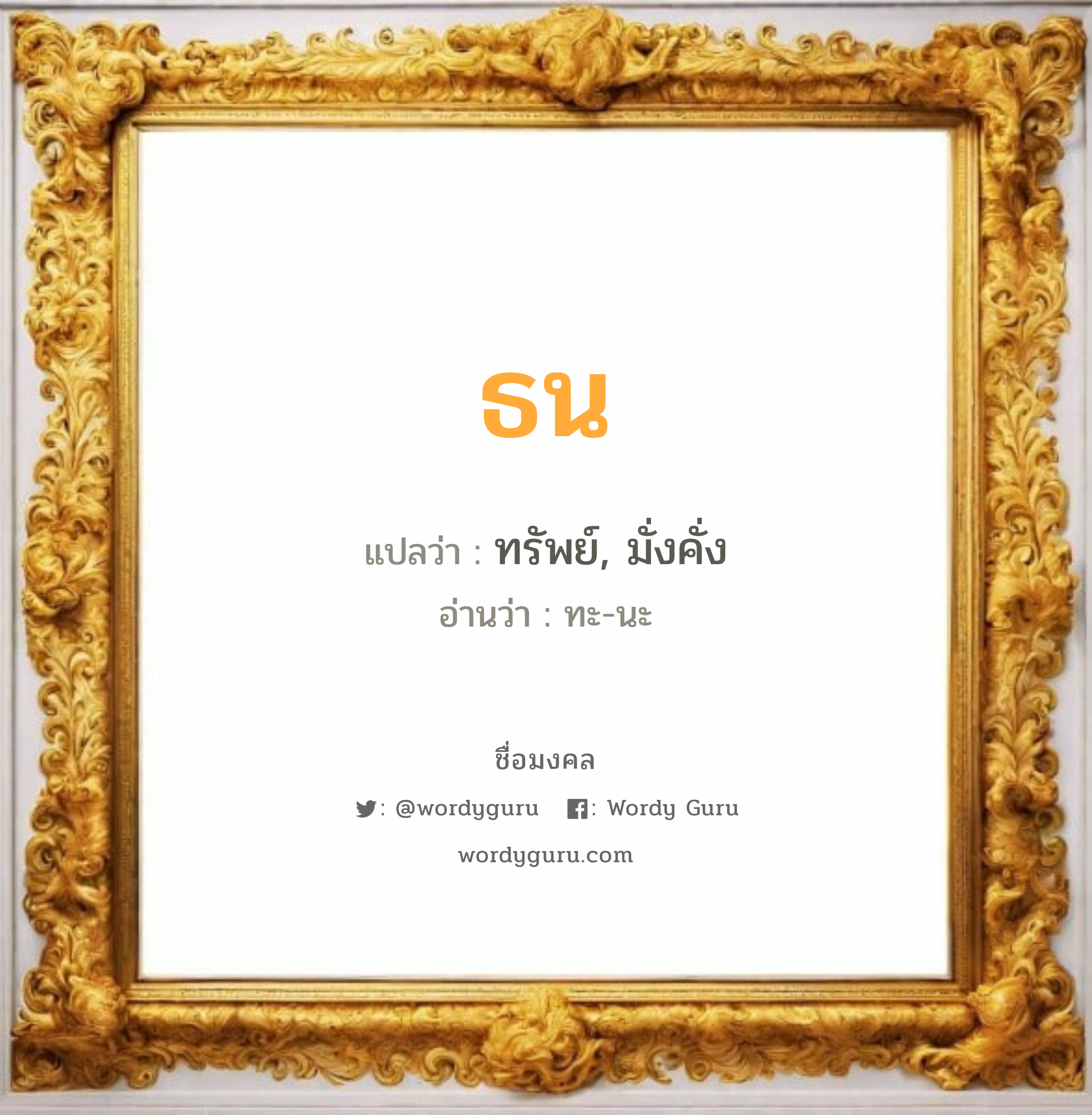 ธน แปลว่า? วิเคราะห์ชื่อ ธน, ชื่อมงคล ธน แปลว่า ทรัพย์, มั่งคั่ง อ่านว่า ทะ-นะ เพศ เหมาะกับ ผู้ชาย, ลูกชาย หมวด วันมงคล วันจันทร์, วันอังคาร, วันพุธกลางวัน, วันพุธกลางคืน, วันศุกร์, วันเสาร์, วันอาทิตย์