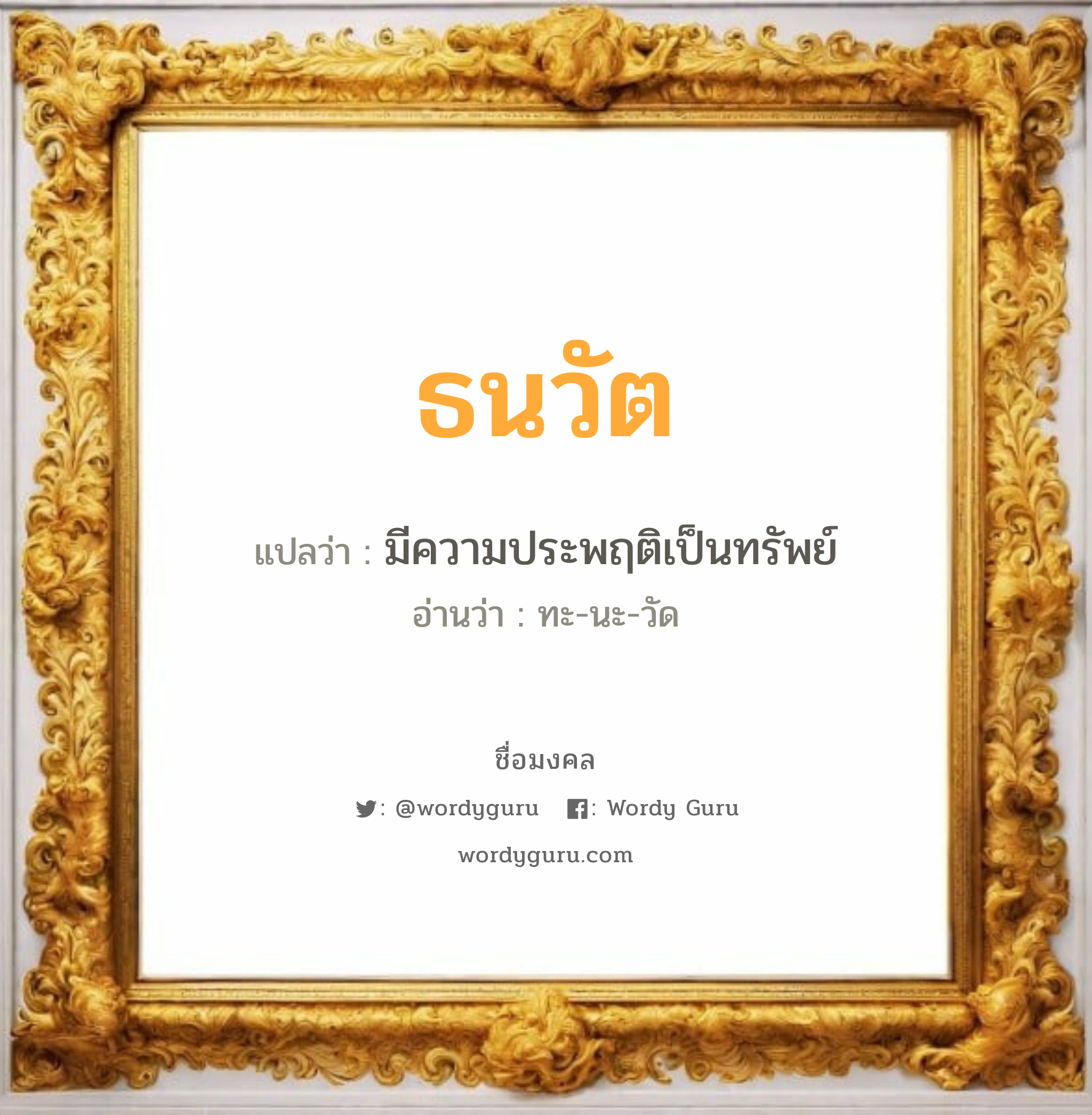 ธนวัต แปลว่า? วิเคราะห์ชื่อ ธนวัต, ชื่อมงคล ธนวัต แปลว่า มีความประพฤติเป็นทรัพย์ อ่านว่า ทะ-นะ-วัด เพศ เหมาะกับ ผู้ชาย, ลูกชาย หมวด วันมงคล วันจันทร์, วันอังคาร, วันพุธกลางวัน, วันพุธกลางคืน, วันเสาร์, วันอาทิตย์