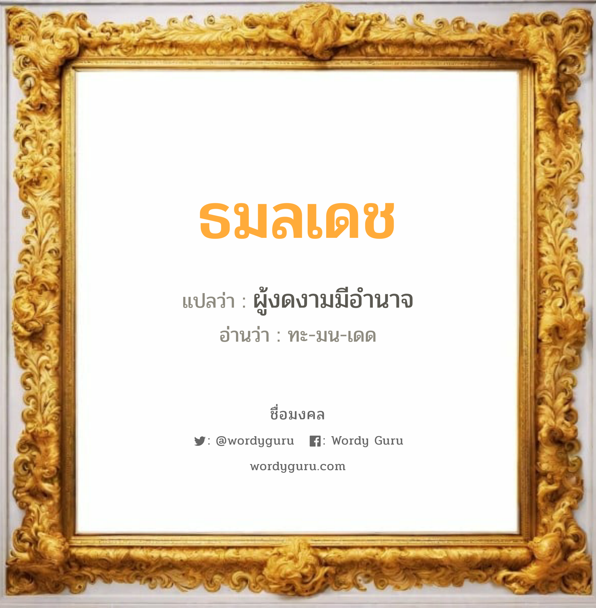 ธมลเดช แปลว่า? วิเคราะห์ชื่อ ธมลเดช, ชื่อมงคล ธมลเดช แปลว่า ผู้งดงามมีอำนาจ อ่านว่า ทะ-มน-เดด เพศ เหมาะกับ ผู้ชาย, ลูกชาย หมวด วันมงคล วันอังคาร, วันเสาร์, วันอาทิตย์