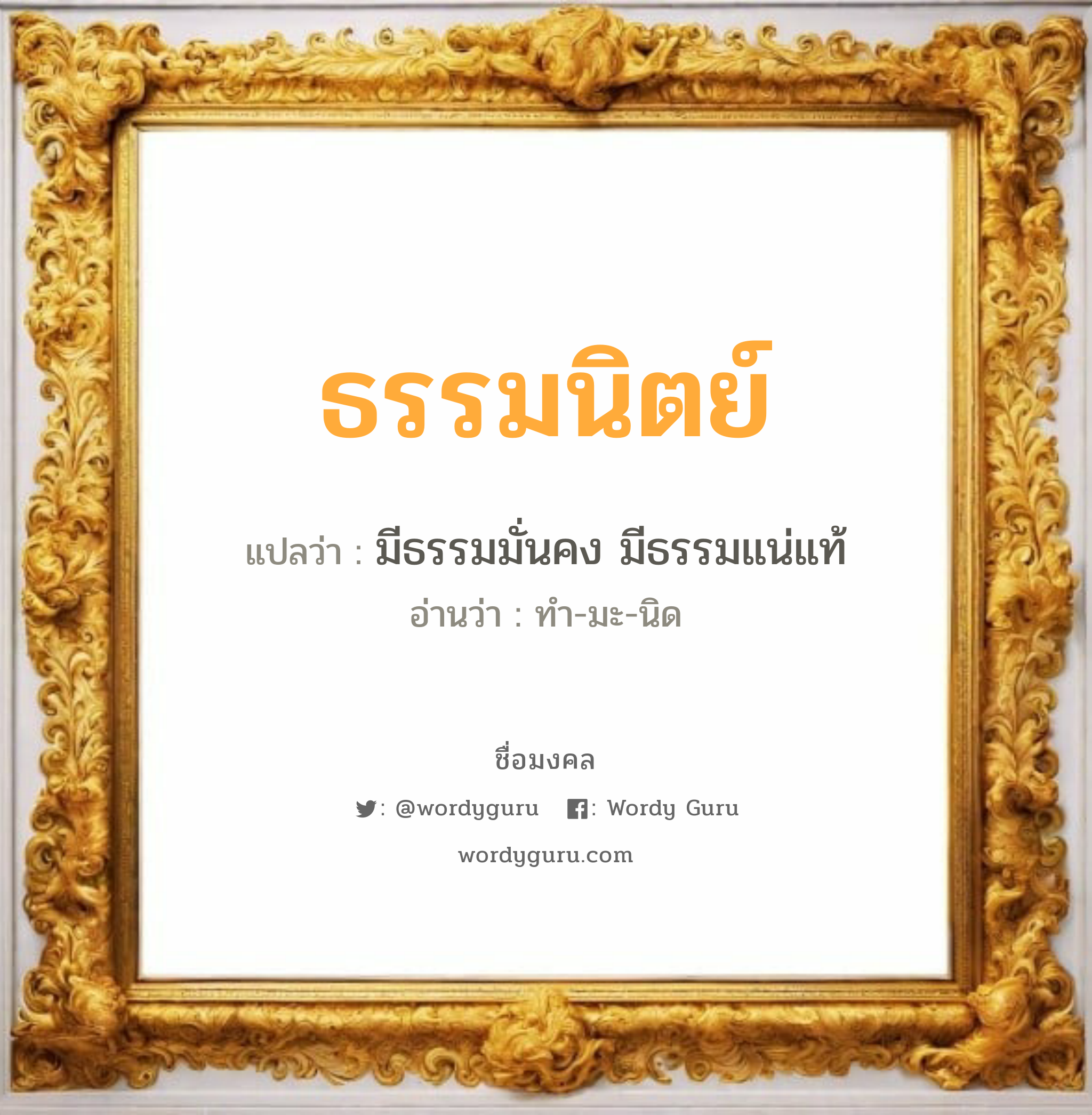 ธรรมนิตย์ แปลว่า? เกิดวันอังคาร, มีธรรมมั่นคง มีธรรมแน่แท้ ทำ-มะ-นิด เพศ เหมาะกับ ผู้ชาย, ลูกชาย หมวด วันมงคล วันอังคาร, วันพุธกลางวัน, วันเสาร์, วันอาทิตย์