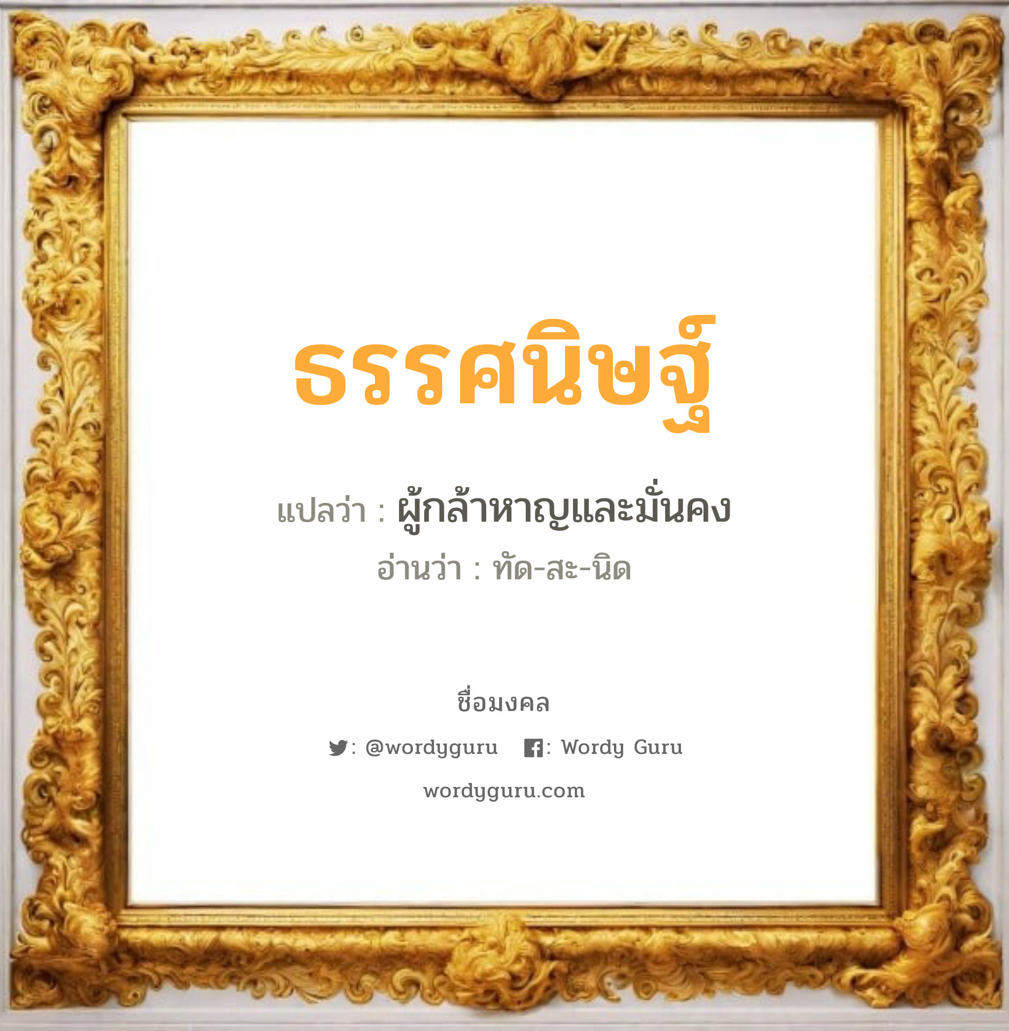 ธรรศนิษฐ์ แปลว่า? วิเคราะห์ชื่อ ธรรศนิษฐ์, ชื่อมงคล ธรรศนิษฐ์ แปลว่า ผู้กล้าหาญและมั่นคง อ่านว่า ทัด-สะ-นิด เพศ เหมาะกับ ผู้ชาย, ลูกชาย หมวด วันมงคล วันอังคาร, วันพุธกลางวัน, วันพุธกลางคืน