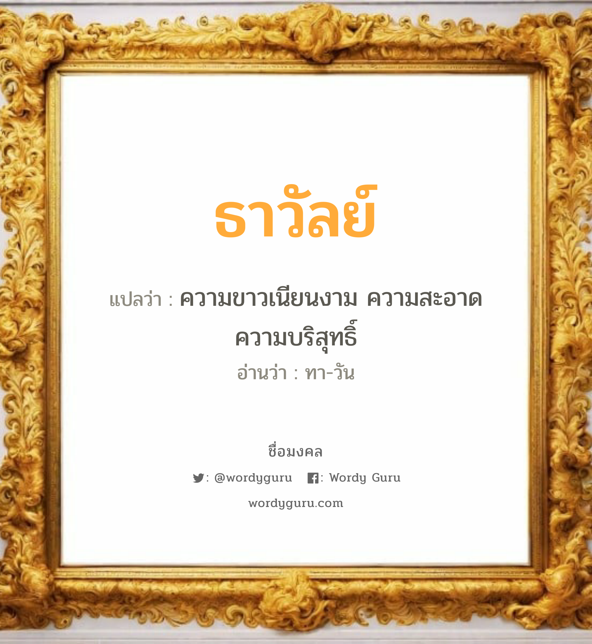 ธาวัลย์ แปลว่า? วิเคราะห์ชื่อ ธาวัลย์, ชื่อมงคล ธาวัลย์ แปลว่า ความขาวเนียนงาม ความสะอาด ความบริสุทธิ์ อ่านว่า ทา-วัน เพศ เหมาะกับ ผู้หญิง, ผู้ชาย, ลูกสาว, ลูกชาย หมวด วันมงคล วันอังคาร, วันพุธกลางวัน, วันพุธกลางคืน, วันเสาร์, วันอาทิตย์