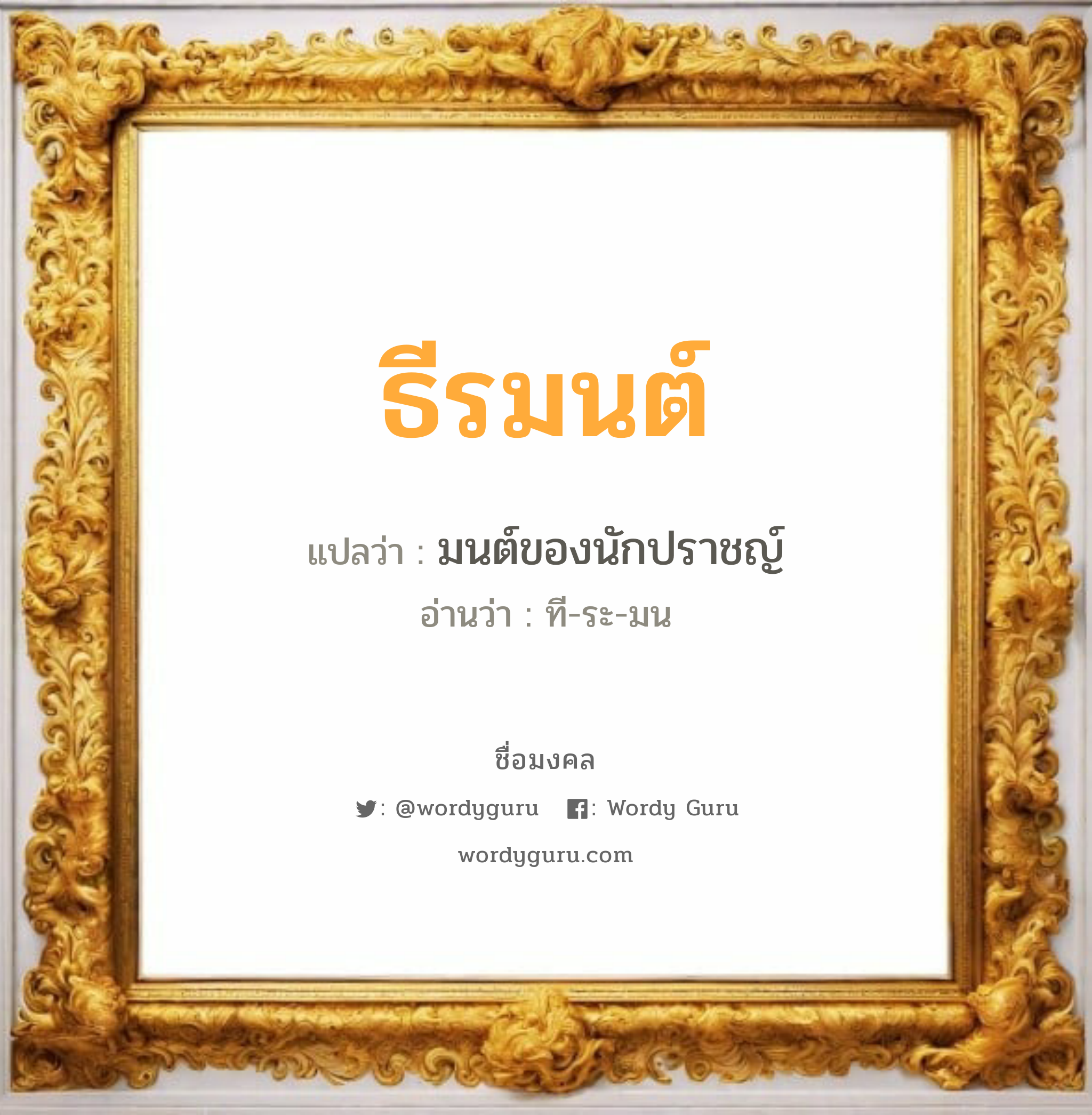 ธีรมนต์ แปลว่า? วิเคราะห์ชื่อ ธีรมนต์, ชื่อมงคล ธีรมนต์ แปลว่า มนต์ของนักปราชญ์ อ่านว่า ที-ระ-มน เพศ เหมาะกับ ผู้ชาย, ลูกชาย หมวด วันมงคล วันอังคาร, วันพุธกลางวัน, วันเสาร์, วันอาทิตย์