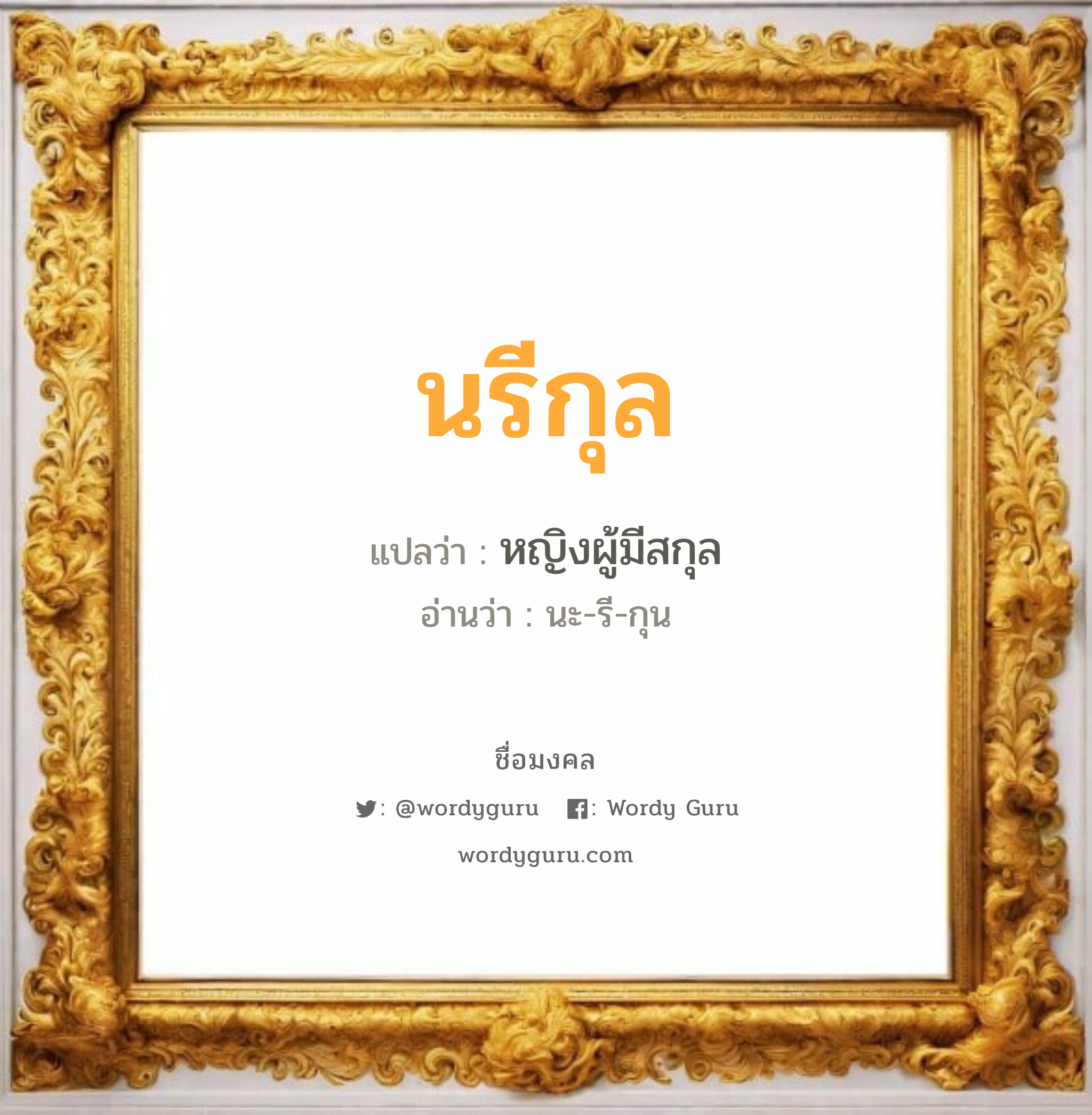 นรีกุล แปลว่า? วิเคราะห์ชื่อ นรีกุล, ชื่อมงคล นรีกุล แปลว่า หญิงผู้มีสกุล อ่านว่า นะ-รี-กุน เพศ เหมาะกับ ผู้หญิง, ลูกสาว หมวด วันมงคล วันพุธกลางวัน, วันพุธกลางคืน, วันเสาร์, วันอาทิตย์