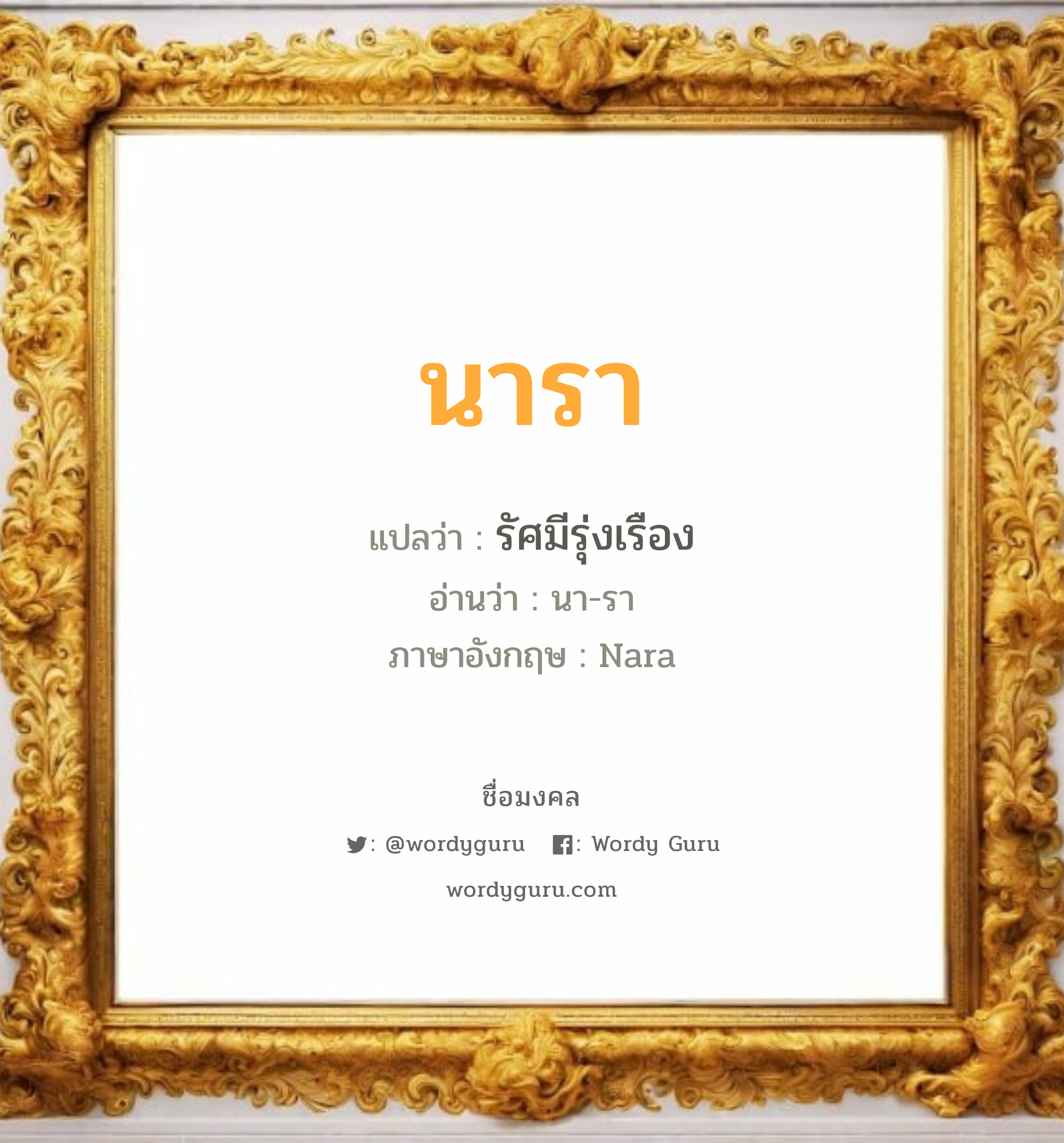 นารา แปลว่า? วิเคราะห์ชื่อ นารา, ชื่อมงคล นารา แปลว่า รัศมีรุ่งเรือง อ่านว่า นา-รา ภาษาอังกฤษ Nara เพศ เหมาะกับ ผู้หญิง, ผู้ชาย, ลูกสาว, ลูกชาย หมวด วันมงคล วันอังคาร, วันพุธกลางวัน, วันพุธกลางคืน, วันเสาร์, วันอาทิตย์