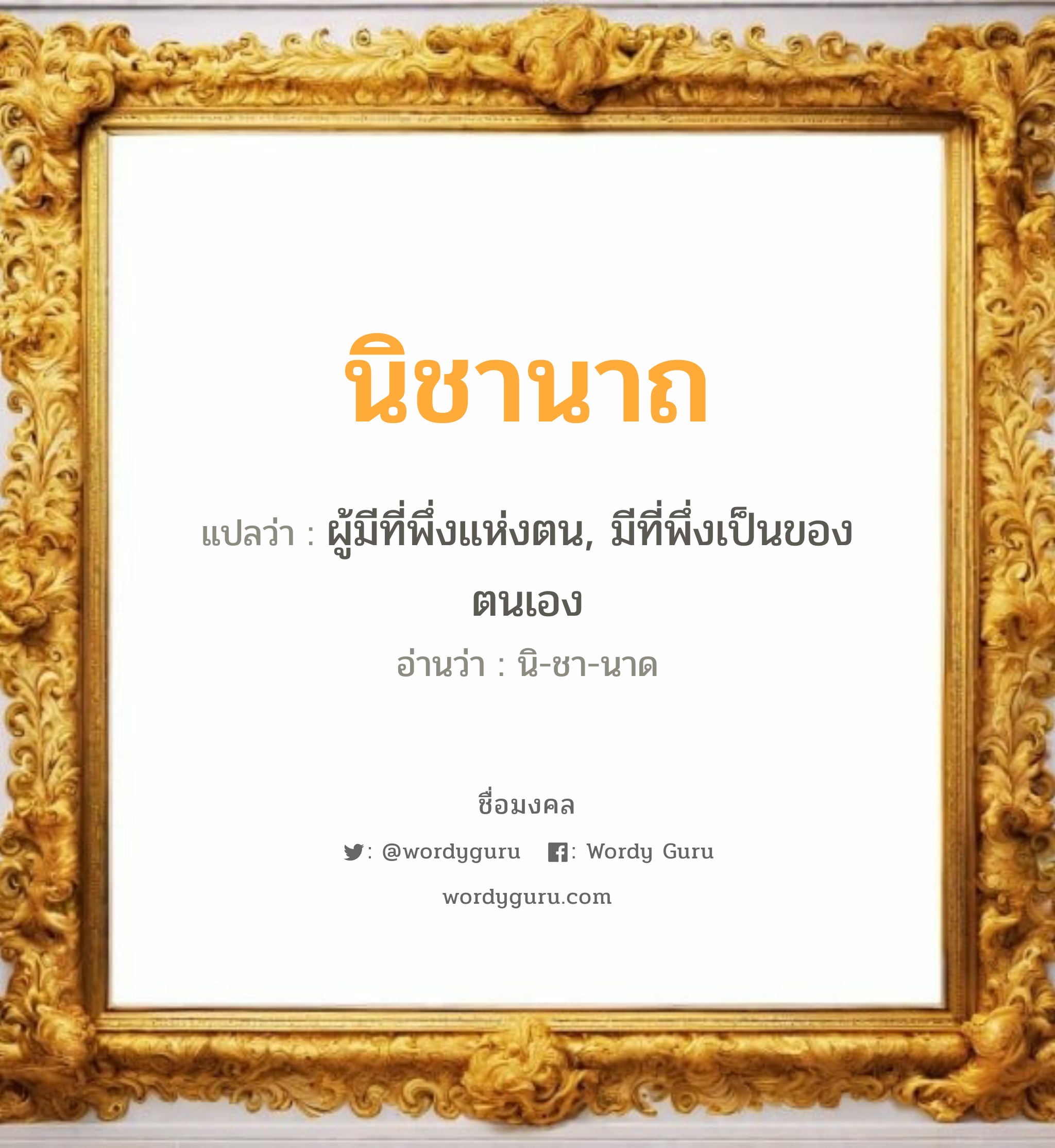 นิชานาถ แปลว่า? วิเคราะห์ชื่อ นิชานาถ, ชื่อมงคล นิชานาถ แปลว่า ผู้มีที่พึ่งแห่งตน, มีที่พึ่งเป็นของตนเอง อ่านว่า นิ-ชา-นาด เพศ เหมาะกับ ผู้หญิง, ลูกสาว หมวด วันมงคล วันอังคาร, วันพุธกลางคืน, วันศุกร์, วันเสาร์, วันอาทิตย์