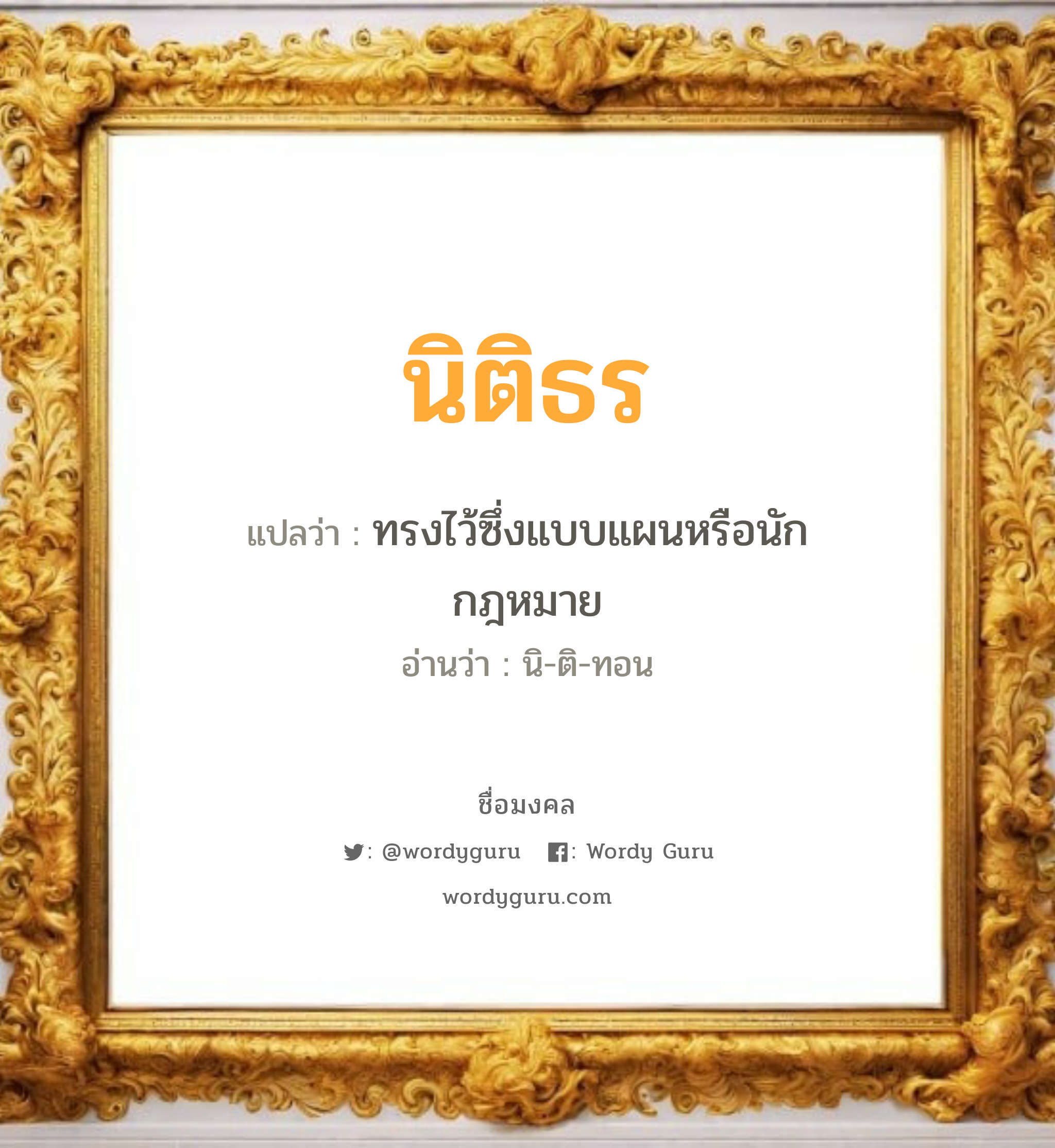 นิติธร แปลว่า? วิเคราะห์ชื่อ นิติธร, ชื่อมงคล นิติธร แปลว่า ทรงไว้ซึ่งแบบแผนหรือนักกฎหมาย อ่านว่า นิ-ติ-ทอน เพศ เหมาะกับ ผู้ชาย, ลูกชาย หมวด วันมงคล วันอังคาร, วันพุธกลางวัน, วันพุธกลางคืน, วันเสาร์, วันอาทิตย์