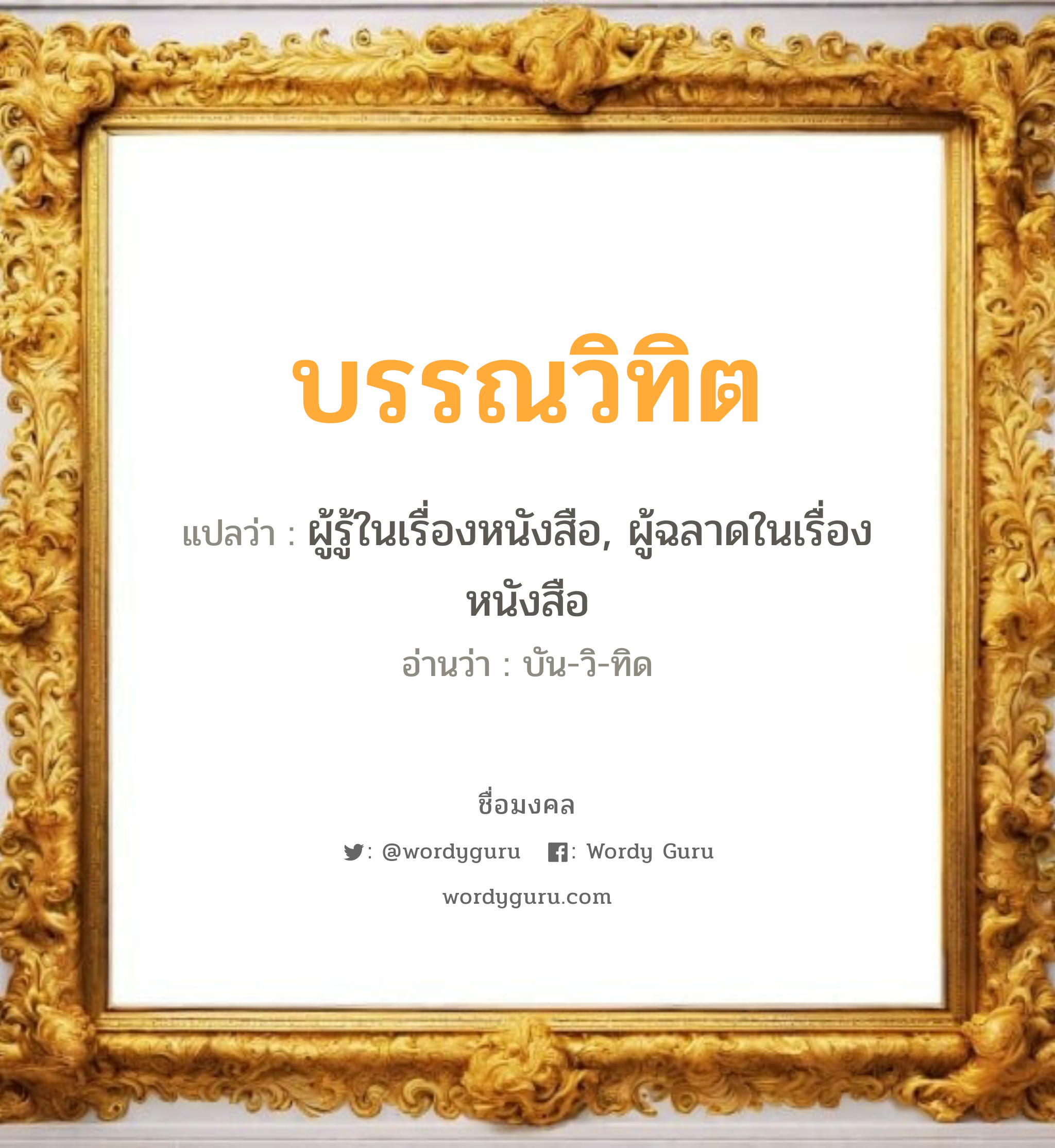 บรรณวิทิต แปลว่า? วิเคราะห์ชื่อ บรรณวิทิต, ชื่อมงคล บรรณวิทิต แปลว่า ผู้รู้ในเรื่องหนังสือ, ผู้ฉลาดในเรื่องหนังสือ อ่านว่า บัน-วิ-ทิด เพศ เหมาะกับ ผู้ชาย, ลูกชาย หมวด วันมงคล วันอังคาร, วันพุธกลางวัน, วันอาทิตย์