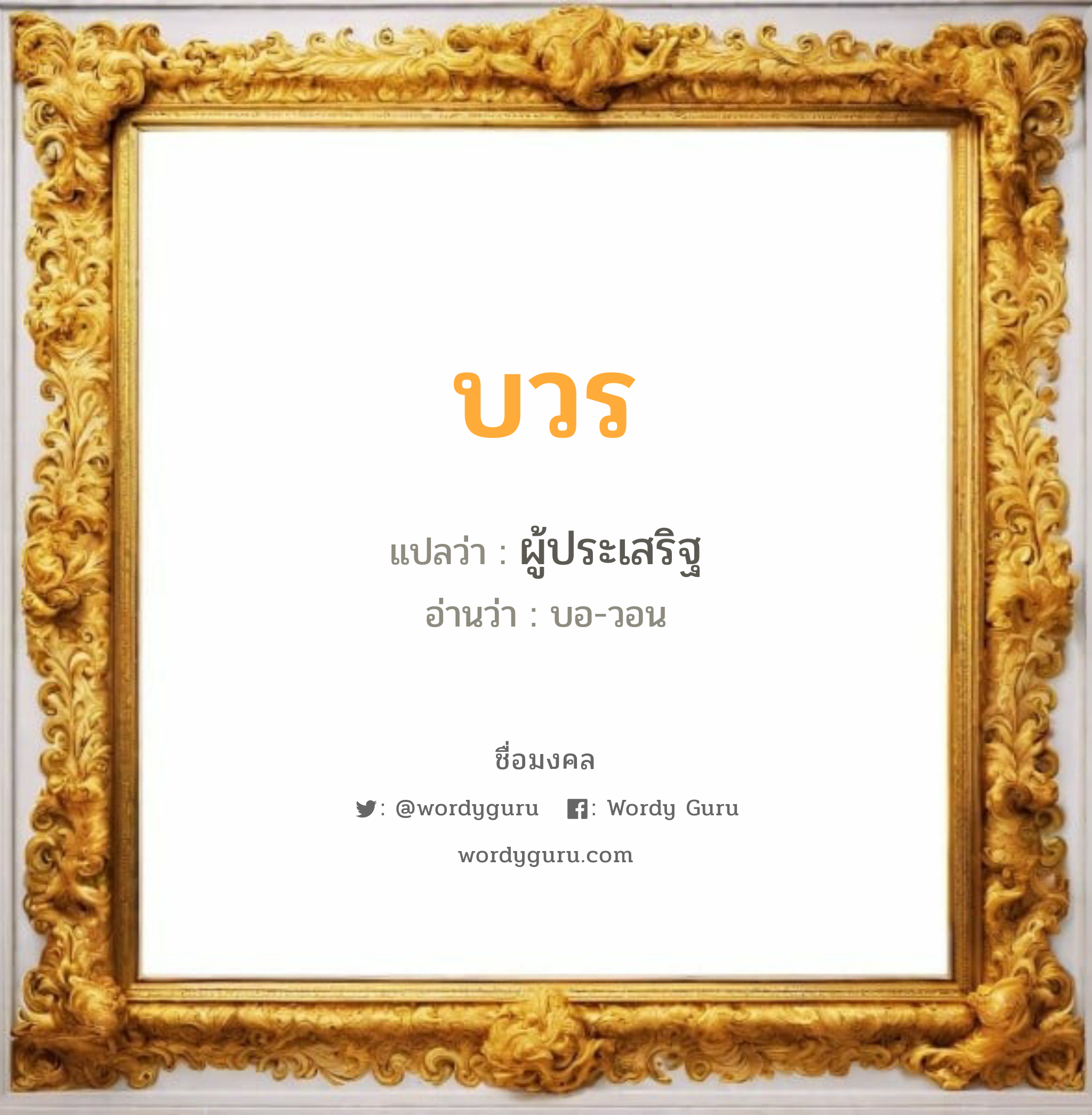 บวร แปลว่า? วิเคราะห์ชื่อ บวร, ชื่อมงคล บวร แปลว่า ผู้ประเสริฐ อ่านว่า บอ-วอน เพศ เหมาะกับ ผู้ชาย, ลูกชาย หมวด วันมงคล วันจันทร์, วันอังคาร, วันพุธกลางวัน, วันพฤหัสบดี, วันเสาร์, วันอาทิตย์