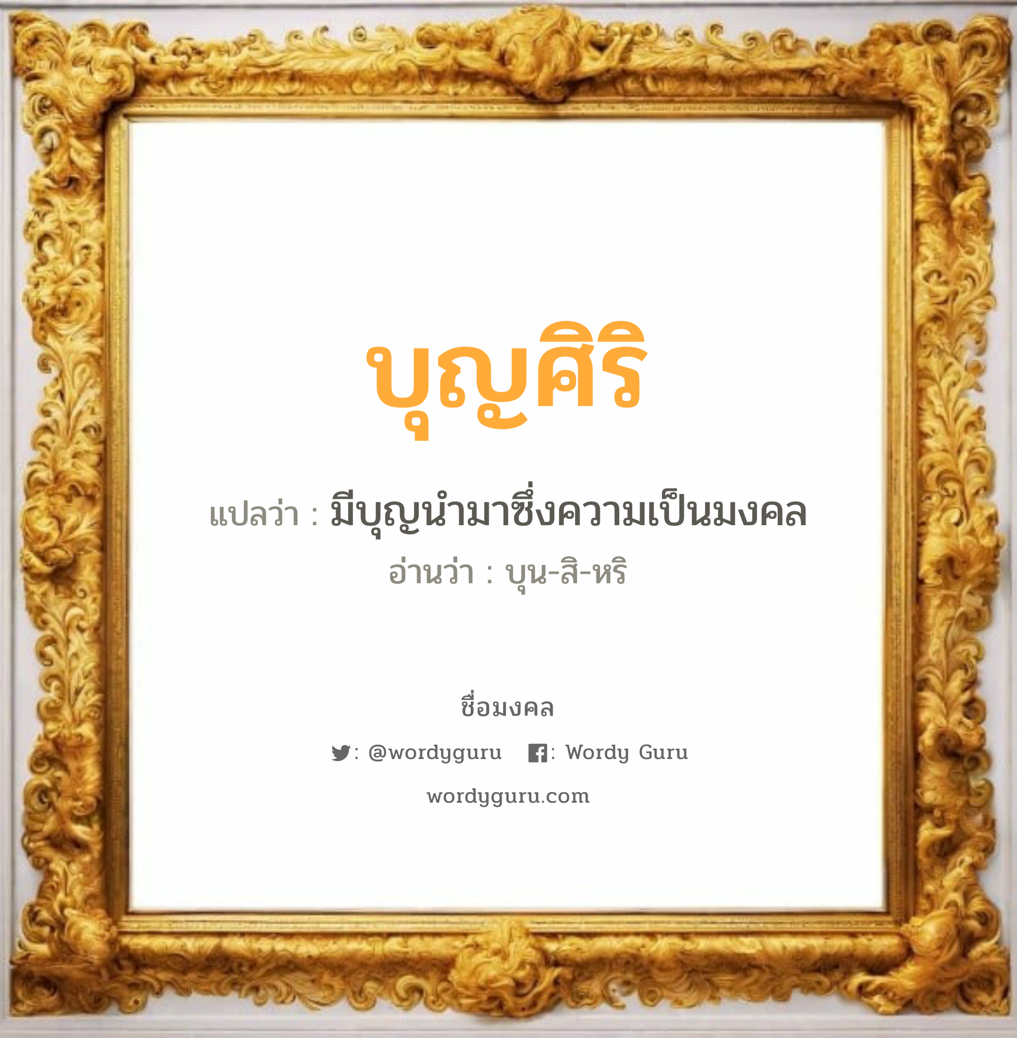 บุญศิริ แปลว่า? เกิดวันอังคาร, มีบุญนำมาซึ่งความเป็นมงคล บุน-สิ-หริ เพศ เหมาะกับ ผู้หญิง, ผู้ชาย, ลูกสาว, ลูกชาย หมวด วันมงคล วันอังคาร, วันพฤหัสบดี, วันเสาร์