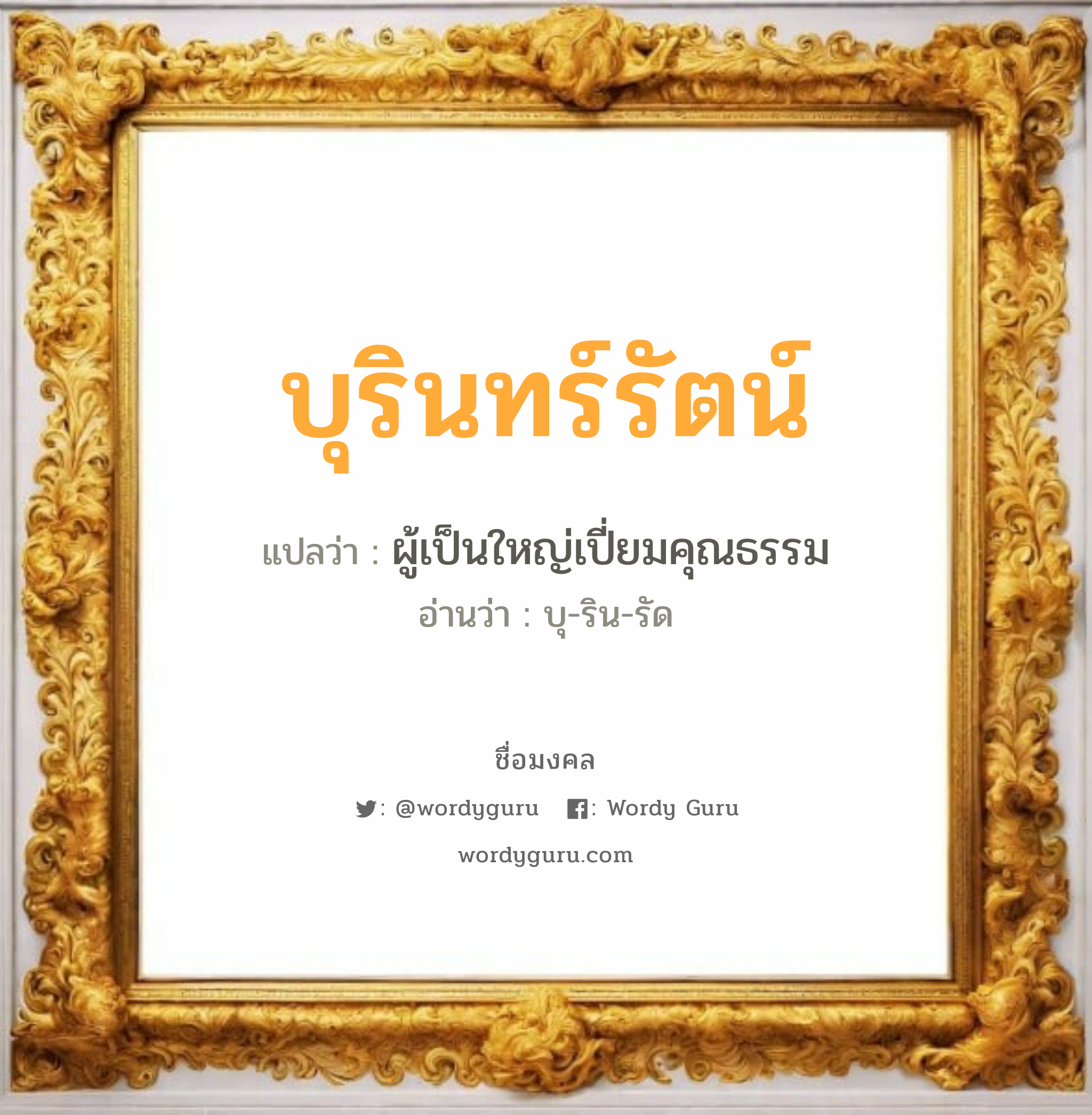 บุรินทร์รัตน์ แปลว่า? วิเคราะห์ชื่อ บุรินทร์รัตน์, ชื่อมงคล บุรินทร์รัตน์ แปลว่า ผู้เป็นใหญ่เปี่ยมคุณธรรม อ่านว่า บุ-ริน-รัด เพศ เหมาะกับ ผู้ชาย, ลูกชาย หมวด วันมงคล วันอังคาร, วันพุธกลางวัน, วันเสาร์, วันอาทิตย์