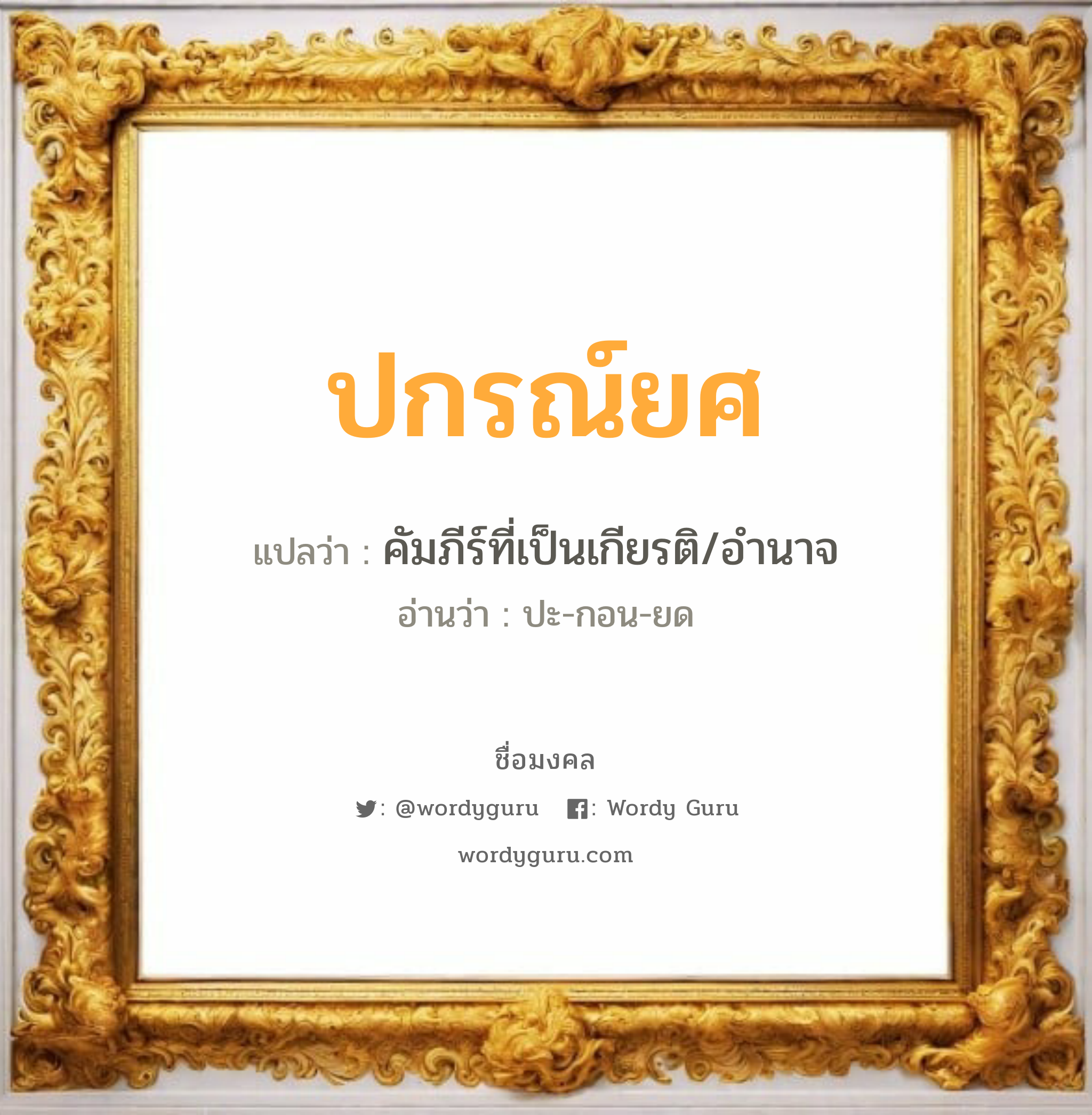 ปกรณ์ยศ แปลว่า? เกิดวันจันทร์, คัมภีร์ที่เป็นเกียรติ/อำนาจ ปะ-กอน-ยด เพศ เหมาะกับ ผู้ชาย, ลูกชาย หมวด วันมงคล วันจันทร์, วันพุธกลางวัน, วันพฤหัสบดี