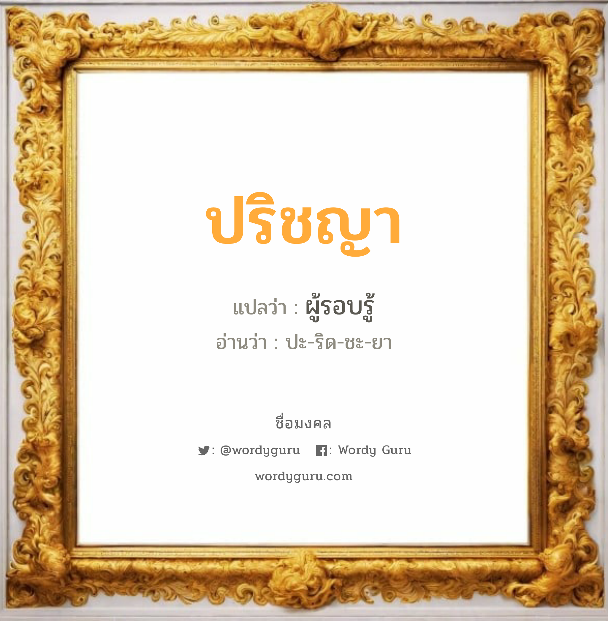 ปริชญา แปลว่า? วิเคราะห์ชื่อ ปริชญา, ชื่อมงคล ปริชญา แปลว่า ผู้รอบรู้ อ่านว่า ปะ-ริด-ชะ-ยา เพศ เหมาะกับ ผู้หญิง, ผู้ชาย, ลูกสาว, ลูกชาย หมวด วันมงคล วันอังคาร, วันพฤหัสบดี, วันเสาร์, วันอาทิตย์