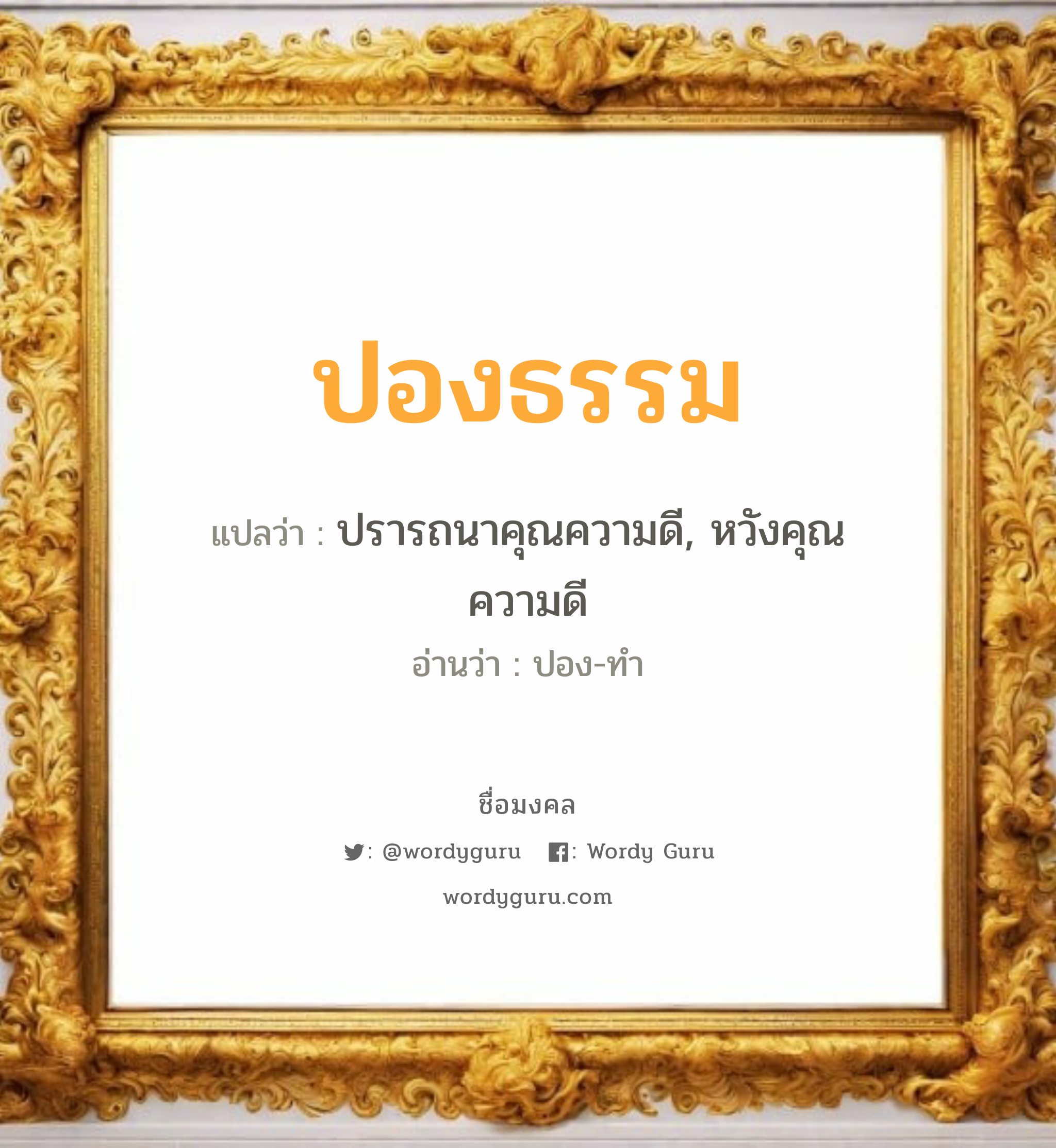 ปองธรรม แปลว่า? วิเคราะห์ชื่อ ปองธรรม, ชื่อมงคล ปองธรรม แปลว่า ปรารถนาคุณความดี, หวังคุณความดี อ่านว่า ปอง-ทำ เพศ เหมาะกับ ผู้หญิง, ผู้ชาย, ลูกสาว, ลูกชาย หมวด วันมงคล วันพุธกลางวัน, วันเสาร์, วันอาทิตย์