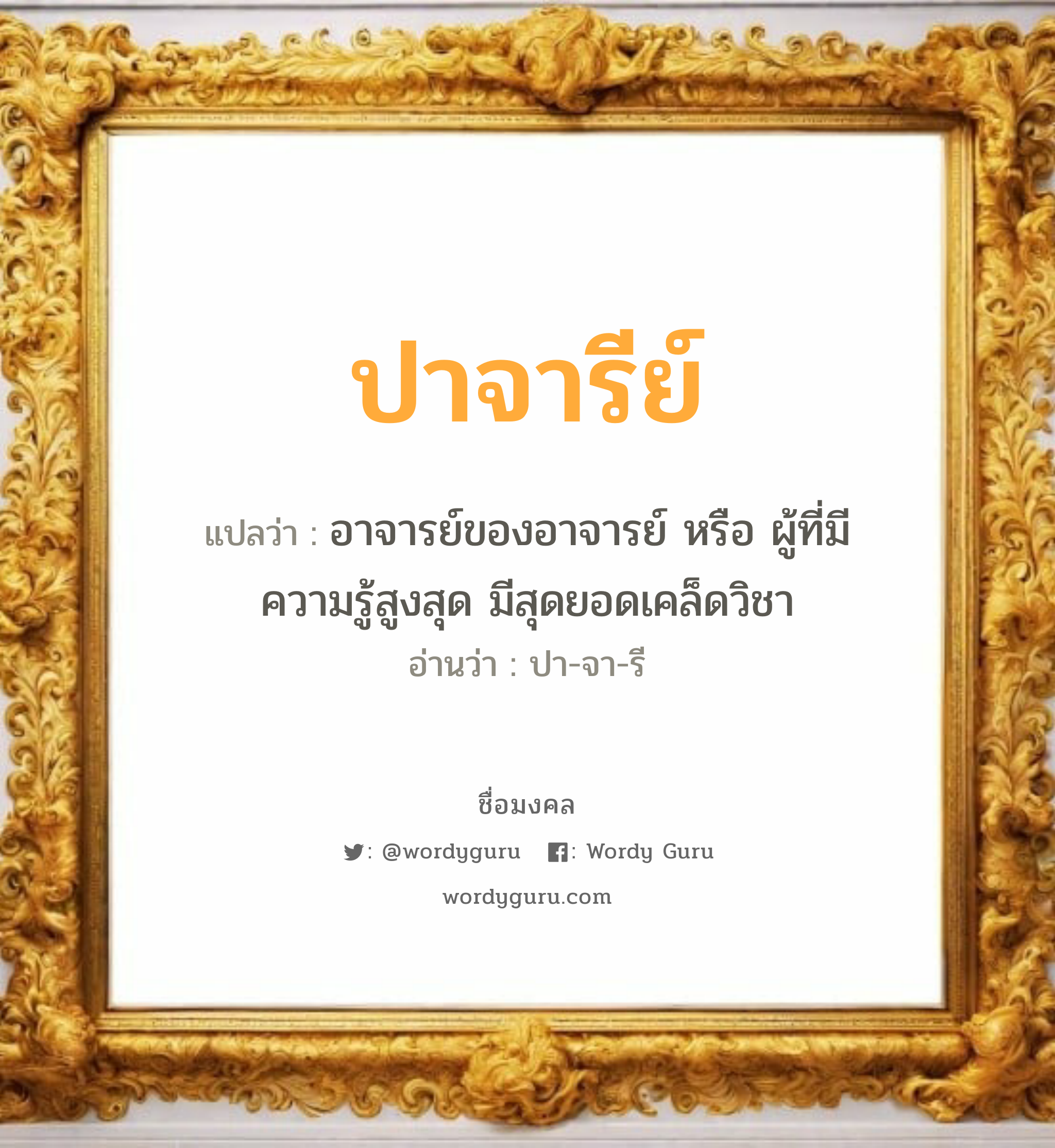 ปาจารีย์ แปลว่า? เกิดวันอังคาร, อาจารย์ของอาจารย์ หรือ ผู้ที่มี ความรู้สูงสุด มีสุดยอดเคล็ดวิชา ปา-จา-รี เพศ เหมาะกับ ผู้หญิง, ผู้ชาย, ลูกสาว, ลูกชาย หมวด วันมงคล วันอังคาร, วันพฤหัสบดี, วันเสาร์, วันอาทิตย์