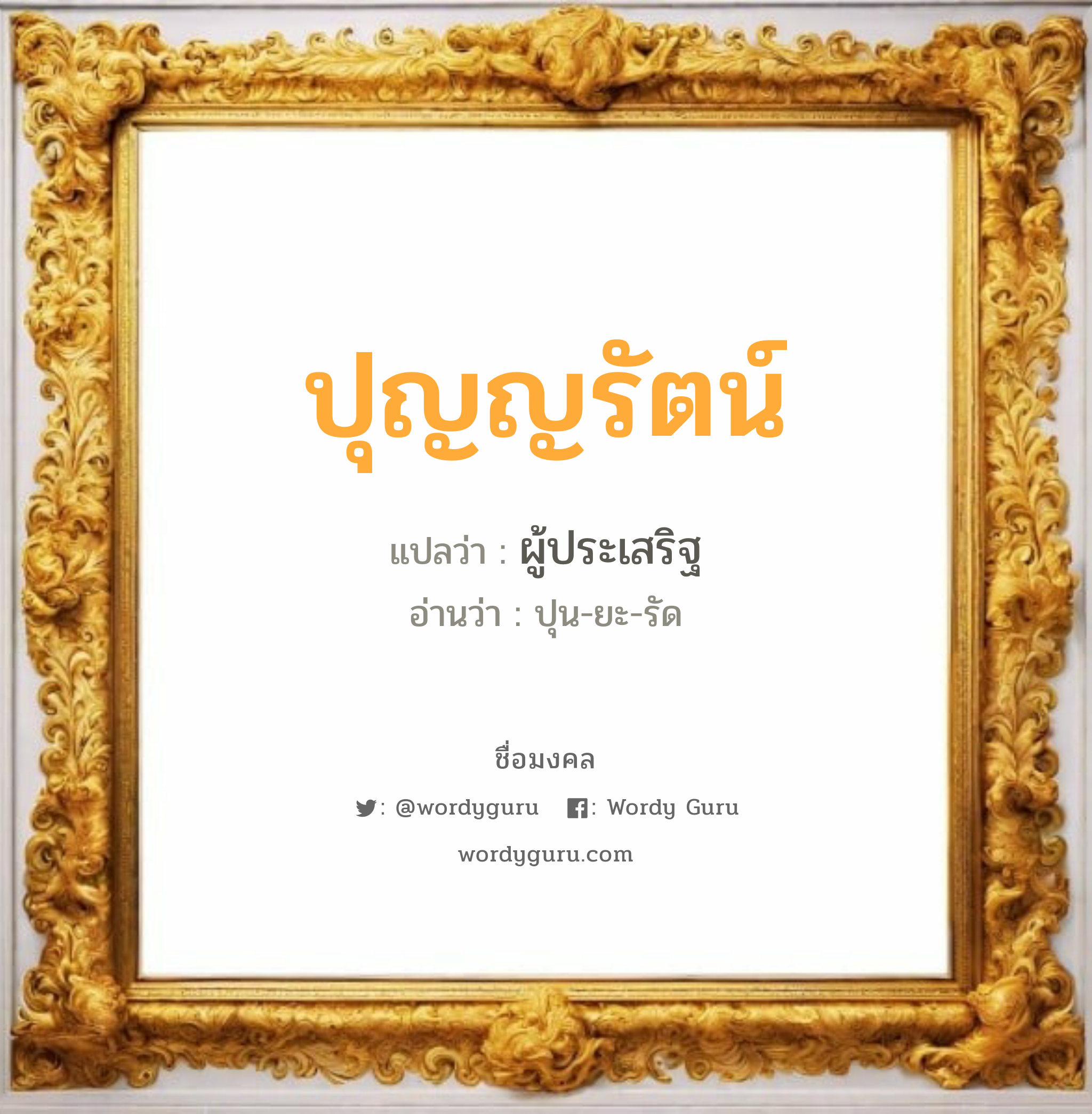 ปุญญรัตน์ แปลว่า? วิเคราะห์ชื่อ ปุญญรัตน์, ชื่อมงคล ปุญญรัตน์ แปลว่า ผู้ประเสริฐ อ่านว่า ปุน-ยะ-รัด เพศ เหมาะกับ ผู้หญิง, ผู้ชาย, ลูกสาว, ลูกชาย หมวด วันมงคล วันอังคาร, วันเสาร์, วันอาทิตย์