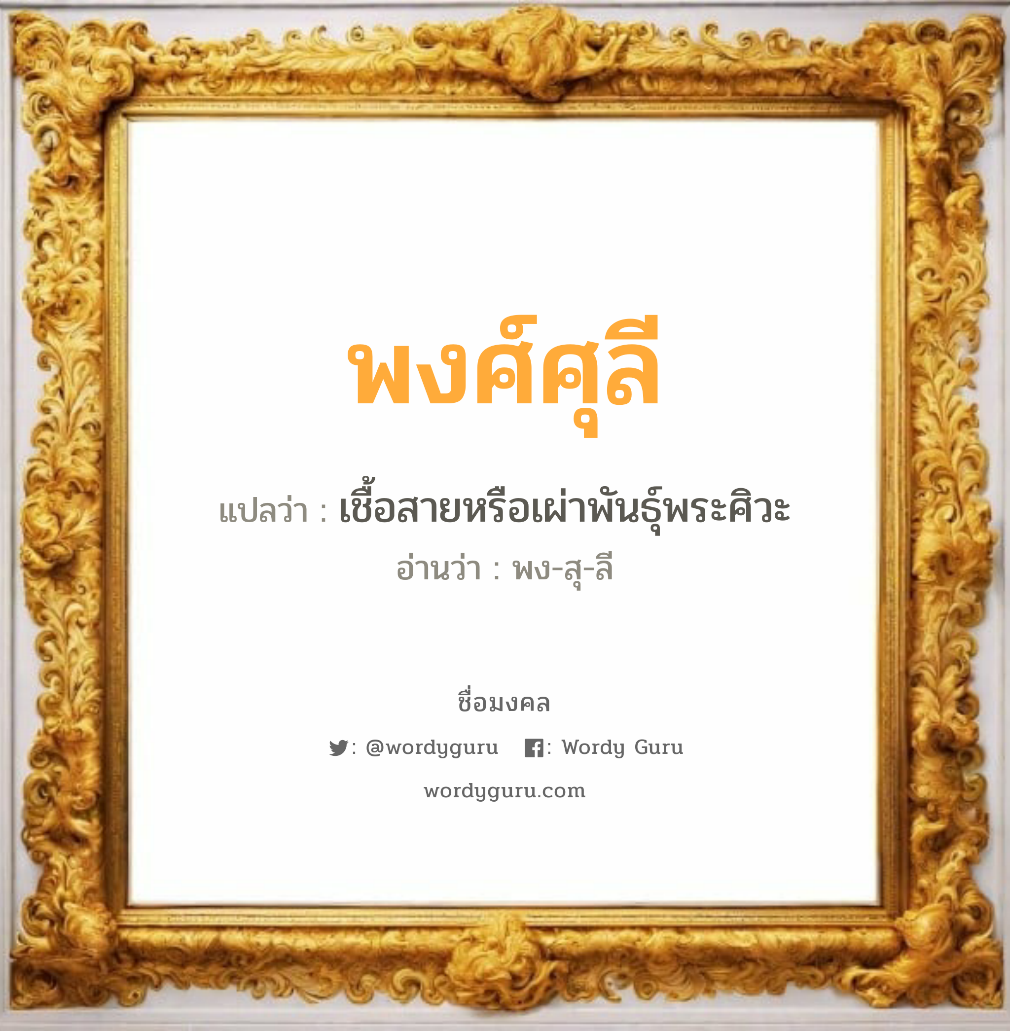 พงศ์ศุลี แปลว่า? วิเคราะห์ชื่อ พงศ์ศุลี, ชื่อมงคล พงศ์ศุลี แปลว่า เชื้อสายหรือเผ่าพันธุ์พระศิวะ อ่านว่า พง-สุ-ลี เพศ เหมาะกับ ผู้ชาย, ลูกชาย หมวด วันมงคล วันพุธกลางวัน, วันพฤหัสบดี, วันเสาร์