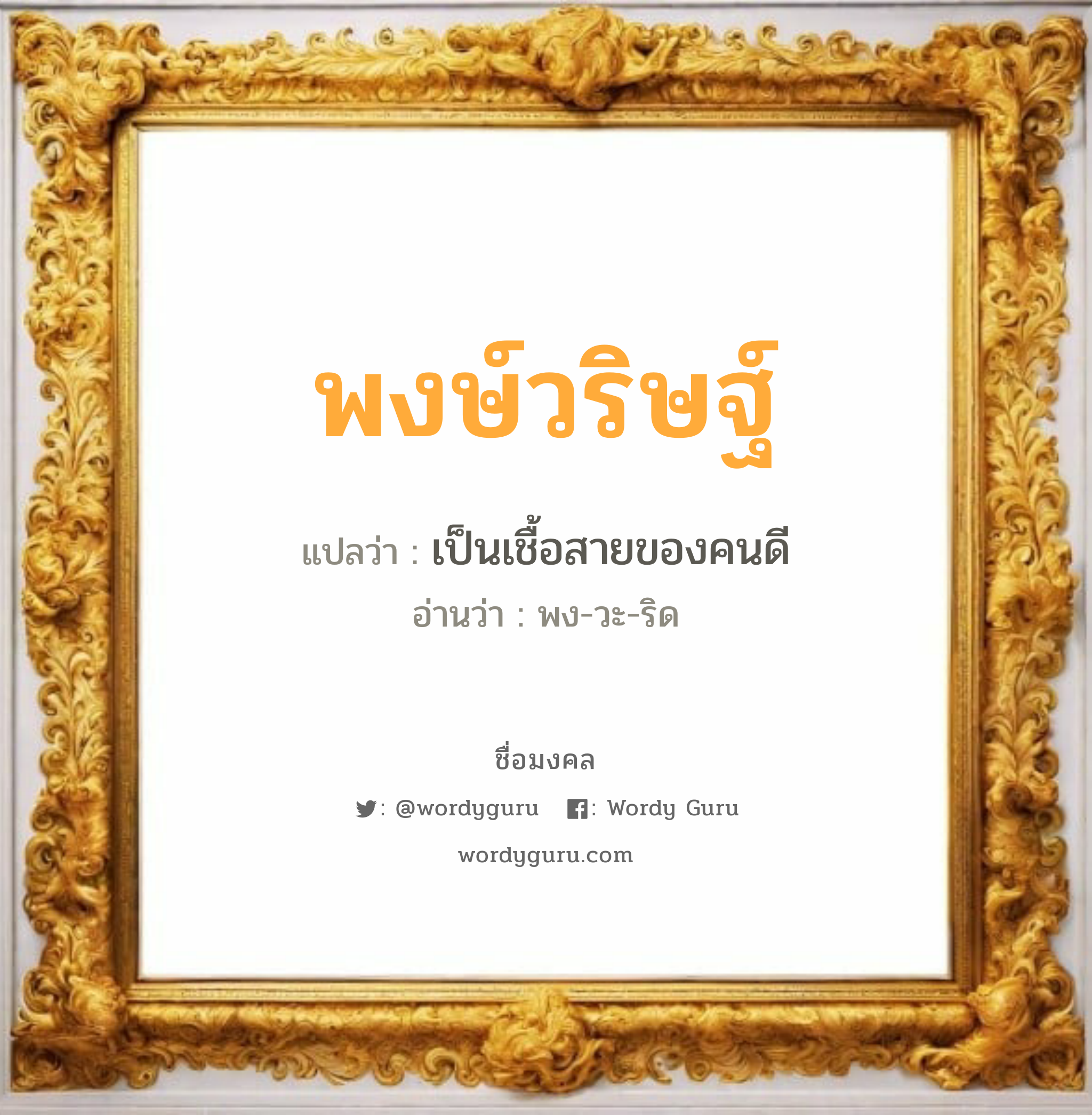 พงษ์วริษฐ์ แปลว่า? วิเคราะห์ชื่อ พงษ์วริษฐ์, ชื่อมงคล พงษ์วริษฐ์ แปลว่า เป็นเชื้อสายของคนดี อ่านว่า พง-วะ-ริด เพศ เหมาะกับ ผู้ชาย, ลูกชาย หมวด วันมงคล วันพุธกลางวัน, วันพฤหัสบดี