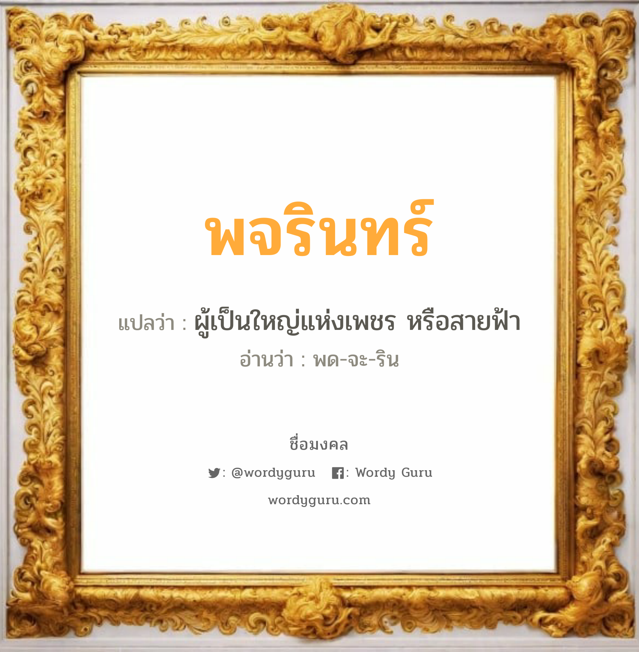 พจรินทร์ แปลว่า? วิเคราะห์ชื่อ พจรินทร์, ชื่อมงคล พจรินทร์ แปลว่า ผู้เป็นใหญ่แห่งเพชร หรือสายฟ้า อ่านว่า พด-จะ-ริน เพศ เหมาะกับ ผู้หญิง, ผู้ชาย, ลูกสาว, ลูกชาย หมวด วันมงคล วันอังคาร, วันเสาร์, วันอาทิตย์