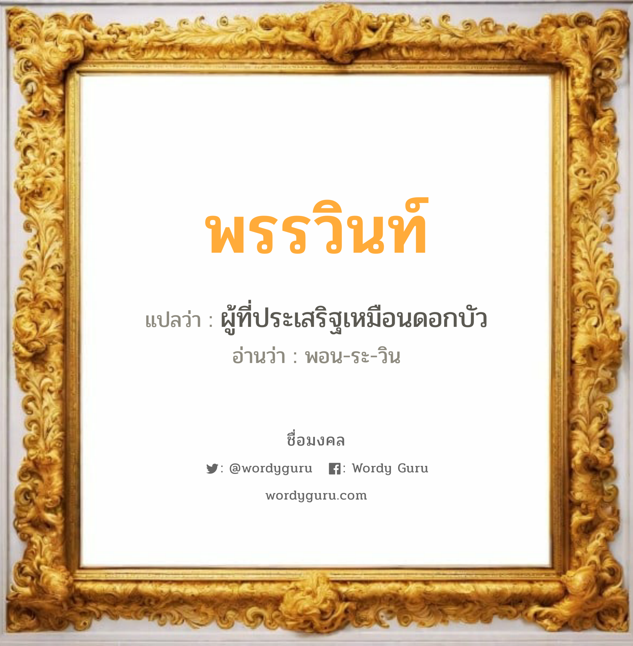 พรรวินท์ แปลว่า? เกิดวันอังคาร, ผู้ที่ประเสริฐเหมือนดอกบัว พอน-ระ-วิน เพศ เหมาะกับ ผู้ชาย, ลูกชาย หมวด วันมงคล วันอังคาร, วันพุธกลางวัน, วันเสาร์, วันอาทิตย์