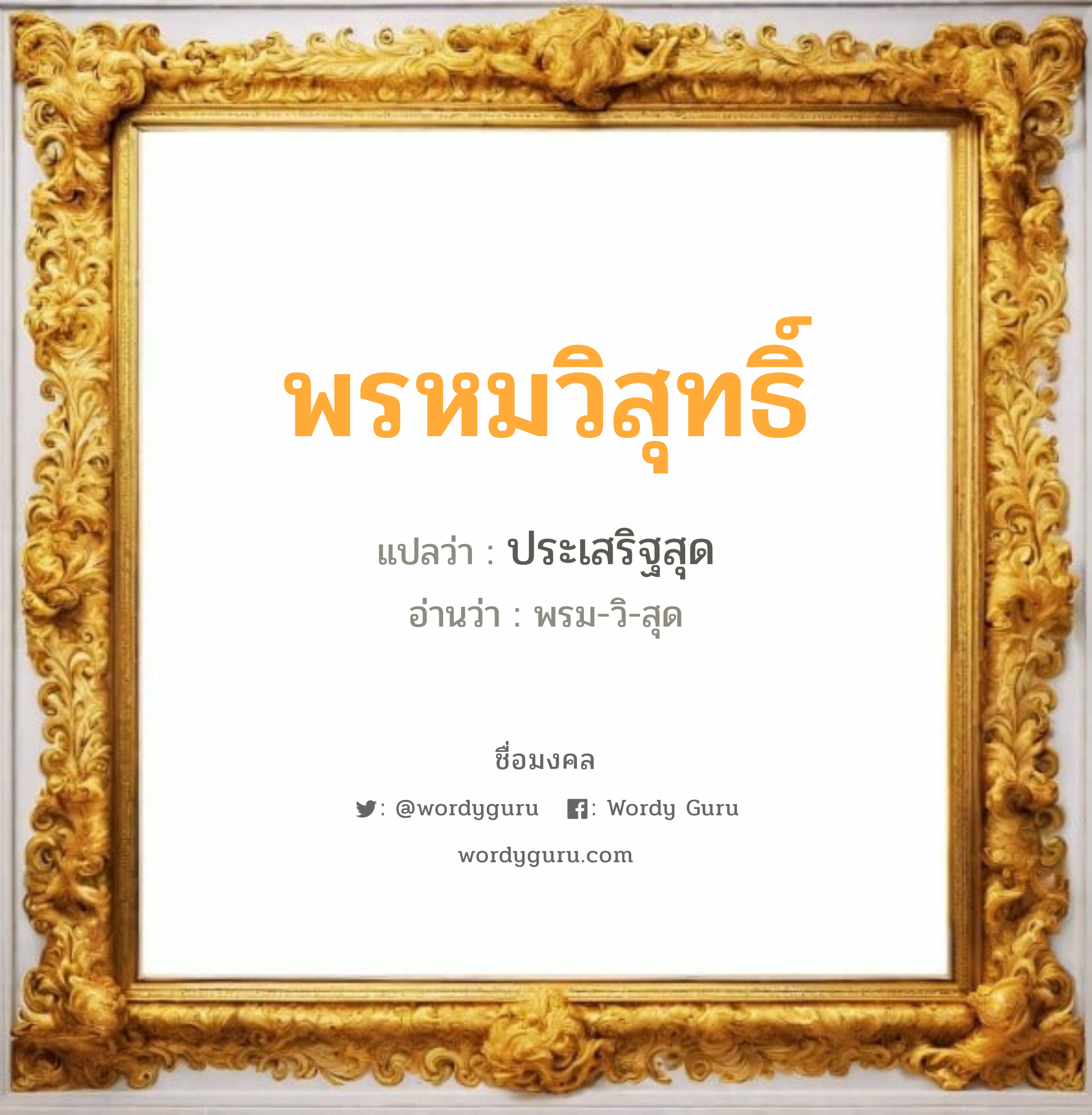 พรหมวิสุทธิ์ แปลว่า? วิเคราะห์ชื่อ พรหมวิสุทธิ์, ชื่อมงคล พรหมวิสุทธิ์ แปลว่า ประเสริฐสุด อ่านว่า พรม-วิ-สุด เพศ เหมาะกับ ผู้ชาย, ลูกชาย หมวด วันมงคล วันอังคาร, วันพุธกลางวัน, วันเสาร์