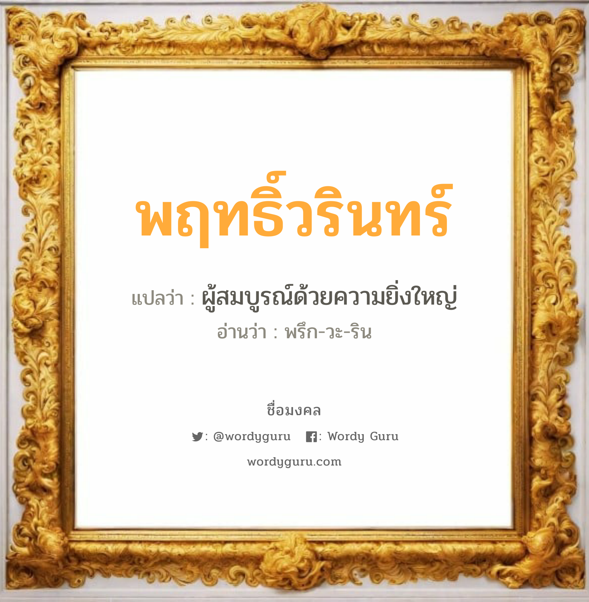 พฤทธิ์วรินทร์ แปลว่า? วิเคราะห์ชื่อ พฤทธิ์วรินทร์, ชื่อมงคล พฤทธิ์วรินทร์ แปลว่า ผู้สมบูรณ์ด้วยความยิ่งใหญ่ อ่านว่า พรึก-วะ-ริน เพศ เหมาะกับ ผู้ชาย, ลูกชาย หมวด วันมงคล วันอังคาร, วันพุธกลางวัน, วันเสาร์, วันอาทิตย์