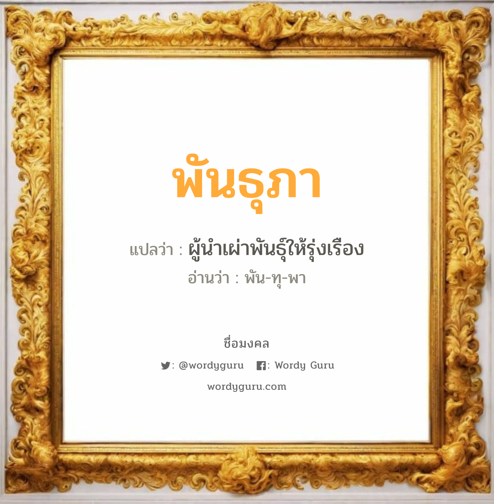 พันธุภา แปลว่า? วิเคราะห์ชื่อ พันธุภา, ชื่อมงคล พันธุภา แปลว่า ผู้นำเผ่าพันธุ์ให้รุ่งเรือง อ่านว่า พัน-ทุ-พา เพศ เหมาะกับ ผู้หญิง, ลูกสาว หมวด วันมงคล วันอังคาร, วันพุธกลางวัน, วันศุกร์, วันเสาร์, วันอาทิตย์