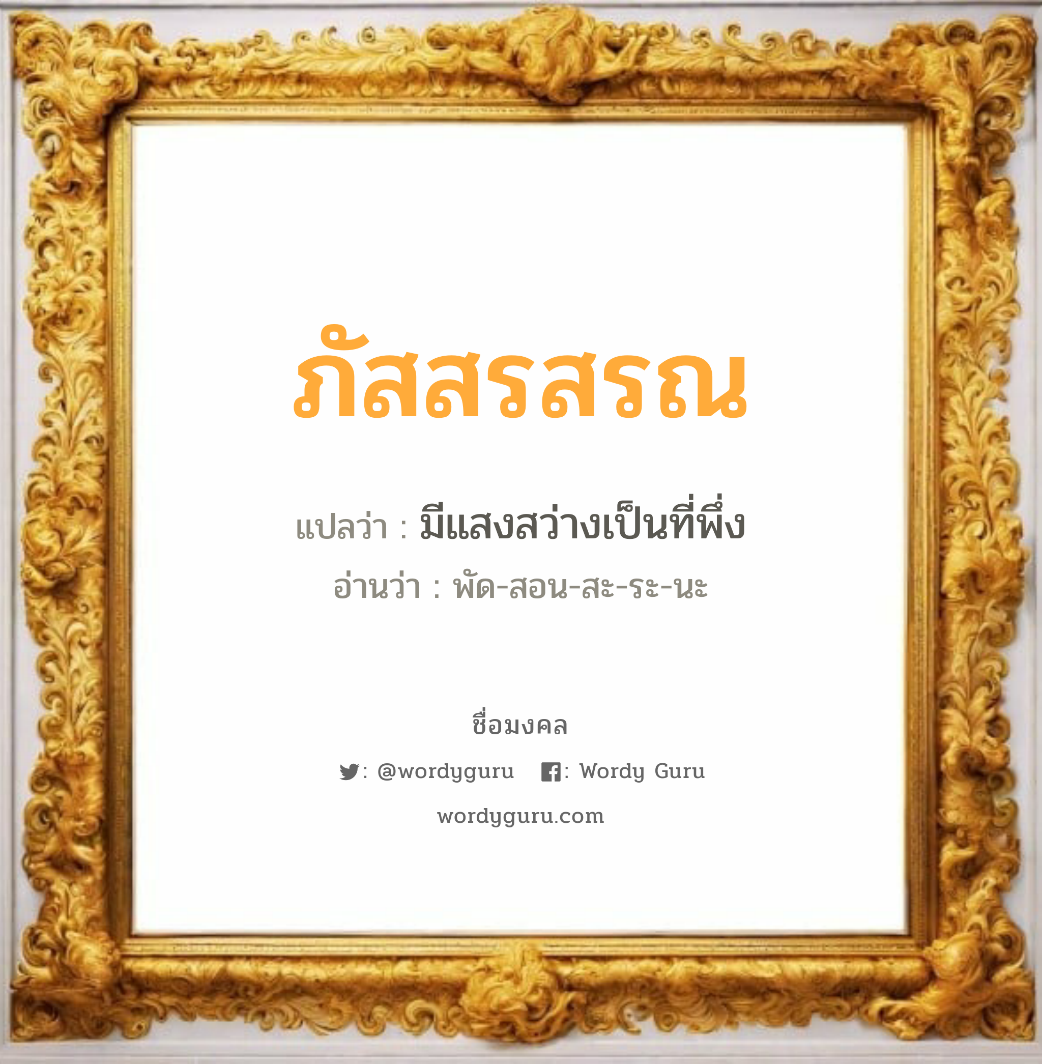 ภัสสรสรณ แปลว่า? เกิดวันจันทร์, มีแสงสว่างเป็นที่พึ่ง พัด-สอน-สะ-ระ-นะ เพศ เหมาะกับ ผู้หญิง, ลูกสาว หมวด วันมงคล วันจันทร์, วันอังคาร, วันพุธกลางวัน, วันพฤหัสบดี