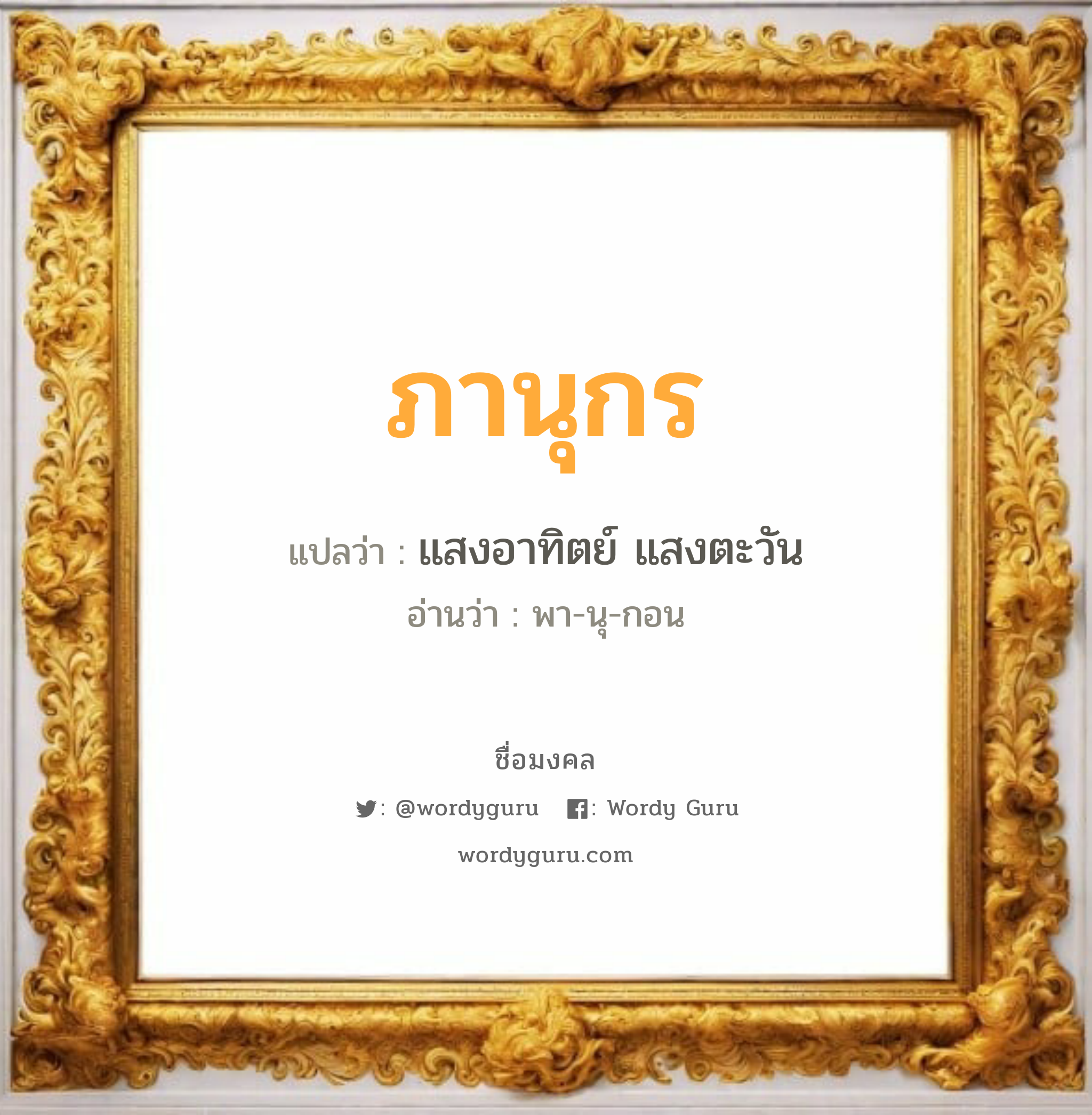 ภานุกร แปลว่า? เกิดวันพุธกลางวัน, แสงอาทิตย์ แสงตะวัน พา-นุ-กอน เพศ เหมาะกับ ผู้ชาย, ลูกชาย หมวด วันมงคล วันพุธกลางวัน, วันเสาร์, วันอาทิตย์