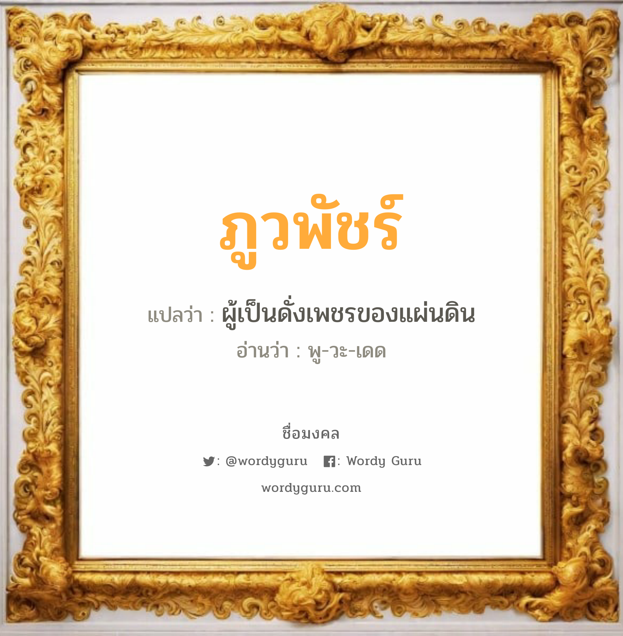 ภูวพัชร์ แปลว่า? เกิดวันอังคาร, ผู้เป็นดั่งเพชรของแผ่นดิน พู-วะ-เดด เพศ เหมาะกับ ผู้หญิง, ผู้ชาย, ลูกสาว, ลูกชาย หมวด วันมงคล วันอังคาร, วันพฤหัสบดี, วันเสาร์, วันอาทิตย์