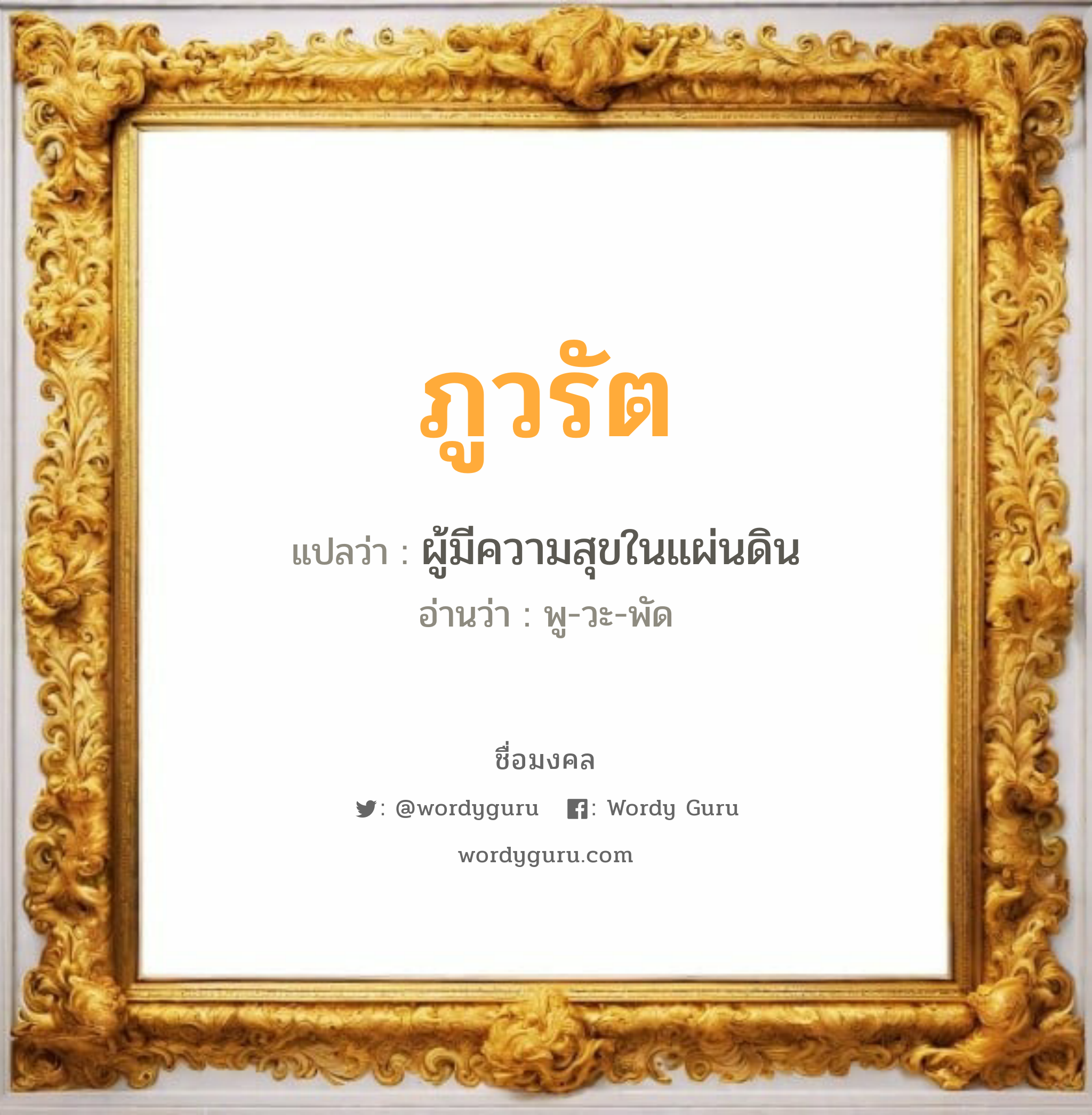 ภูวรัต แปลว่า? วิเคราะห์ชื่อ ภูวรัต, ชื่อมงคล ภูวรัต แปลว่า ผู้มีความสุขในแผ่นดิน อ่านว่า พู-วะ-พัด เพศ เหมาะกับ ผู้หญิง, ลูกสาว หมวด วันมงคล วันอังคาร, วันพุธกลางวัน, วันเสาร์, วันอาทิตย์