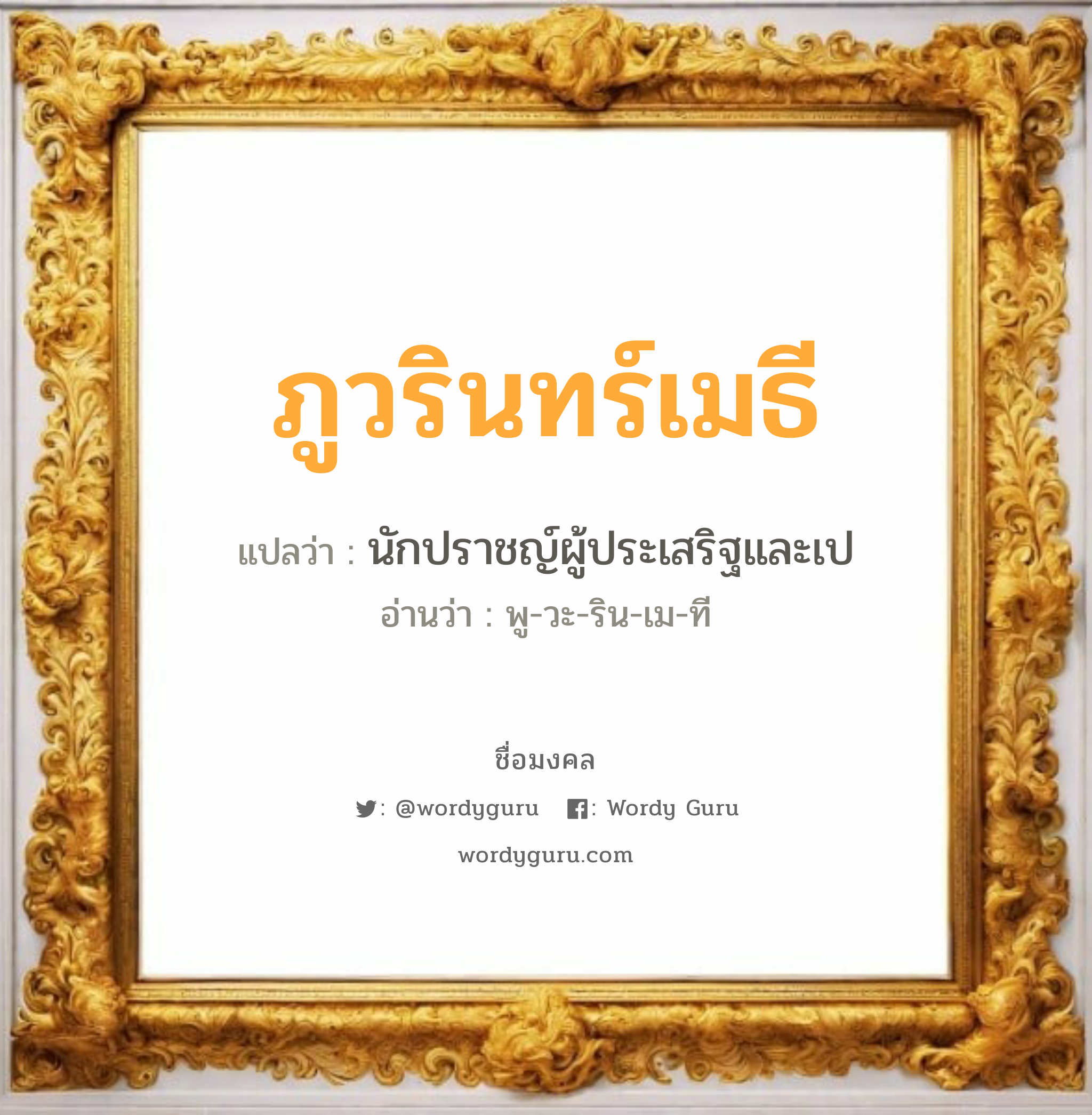 ภูวรินทร์เมธี แปลว่า? เกิดวันอังคาร, นักปราชญ์ผู้ประเสริฐและเป พู-วะ-ริน-เม-ที เพศ เหมาะกับ ผู้ชาย, ลูกชาย หมวด วันมงคล วันอังคาร, วันพุธกลางวัน, วันเสาร์, วันอาทิตย์