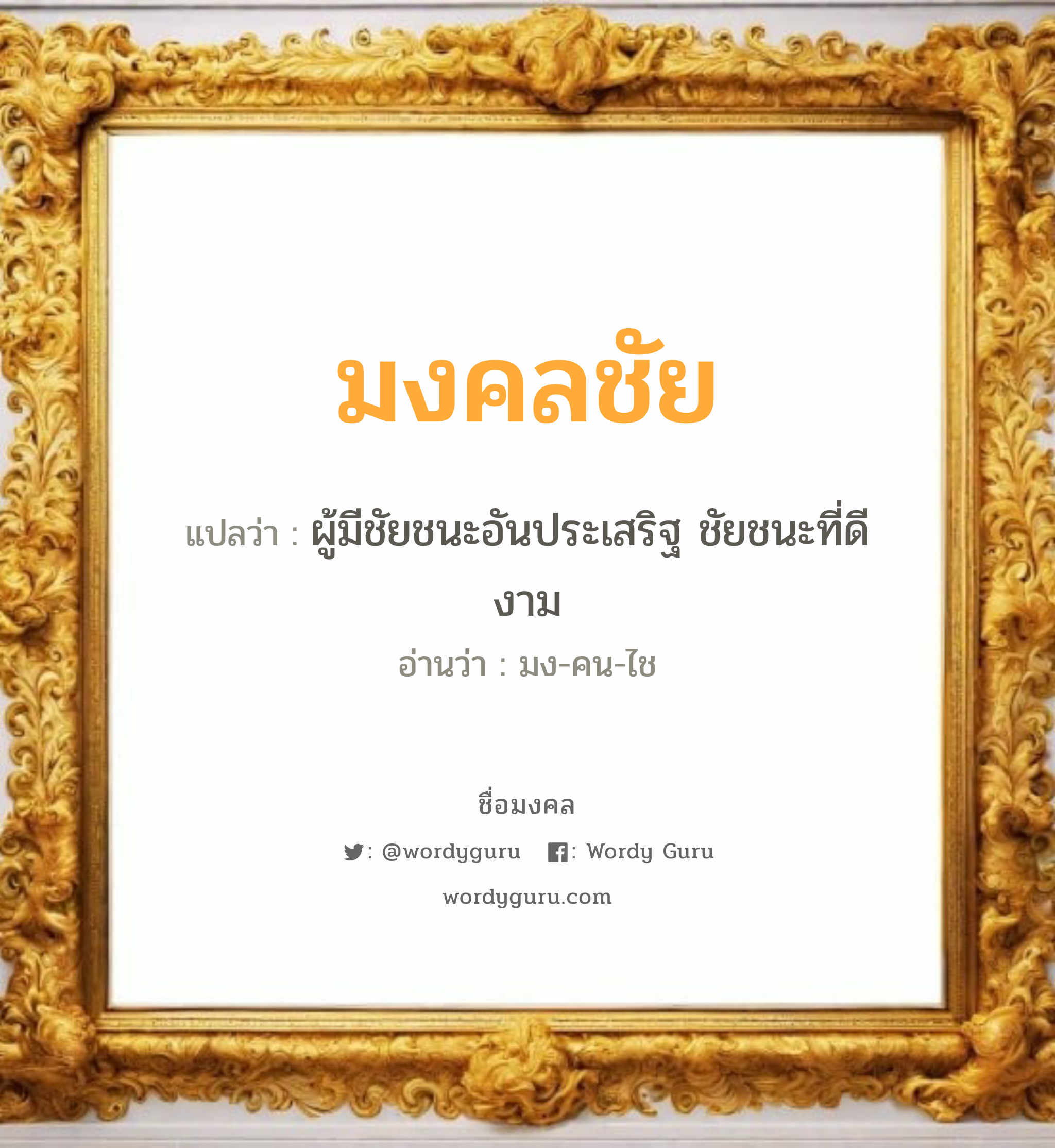 มงคลชัย แปลว่า? เกิดวันจันทร์, ผู้มีชัยชนะอันประเสริฐ ชัยชนะที่ดีงาม มง-คน-ไช เพศ เหมาะกับ ผู้ชาย, ลูกชาย หมวด วันมงคล วันจันทร์, วันพฤหัสบดี, วันเสาร์, วันอาทิตย์