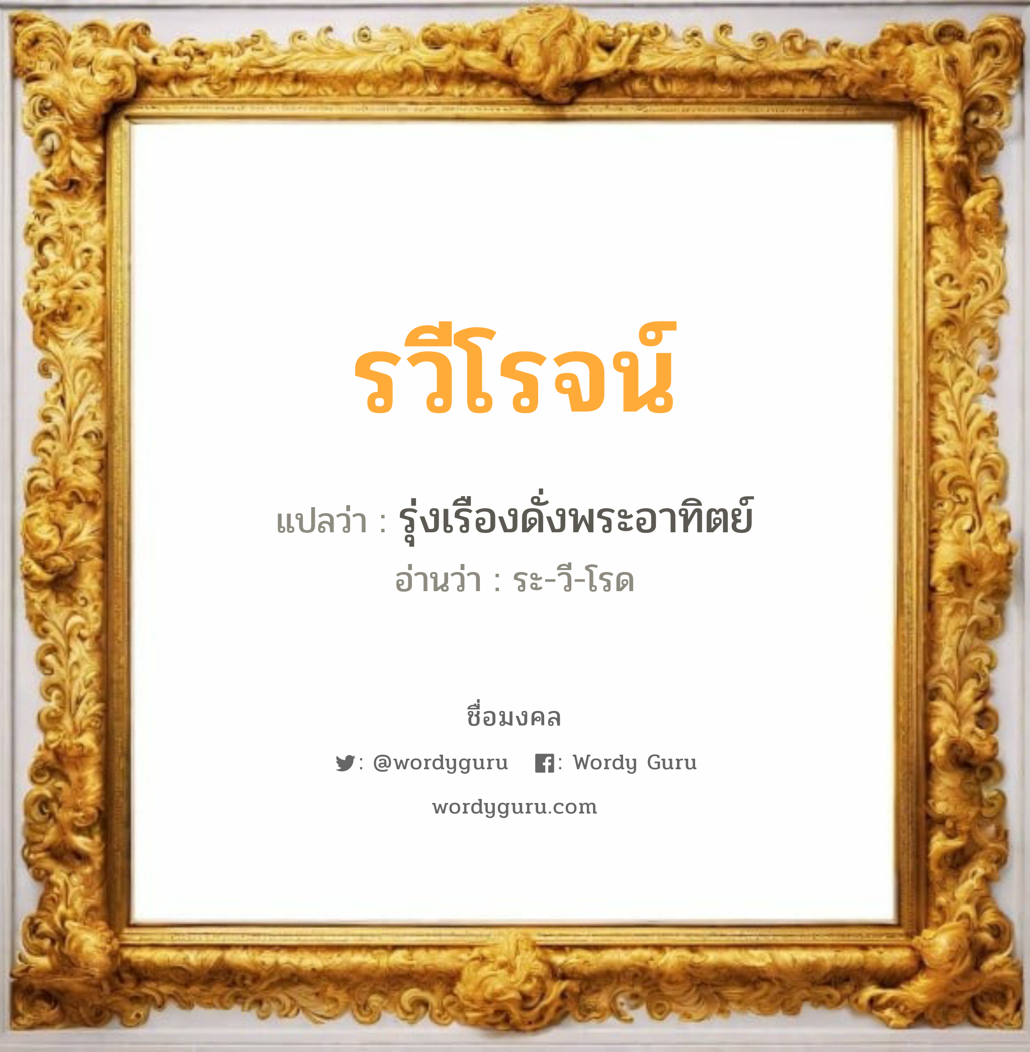 รวีโรจน์ แปลว่า? วิเคราะห์ชื่อ รวีโรจน์, ชื่อมงคล รวีโรจน์ แปลว่า รุ่งเรืองดั่งพระอาทิตย์ อ่านว่า ระ-วี-โรด เพศ เหมาะกับ ผู้ชาย, ลูกชาย หมวด วันมงคล วันอังคาร, วันพุธกลางคืน, วันเสาร์, วันอาทิตย์