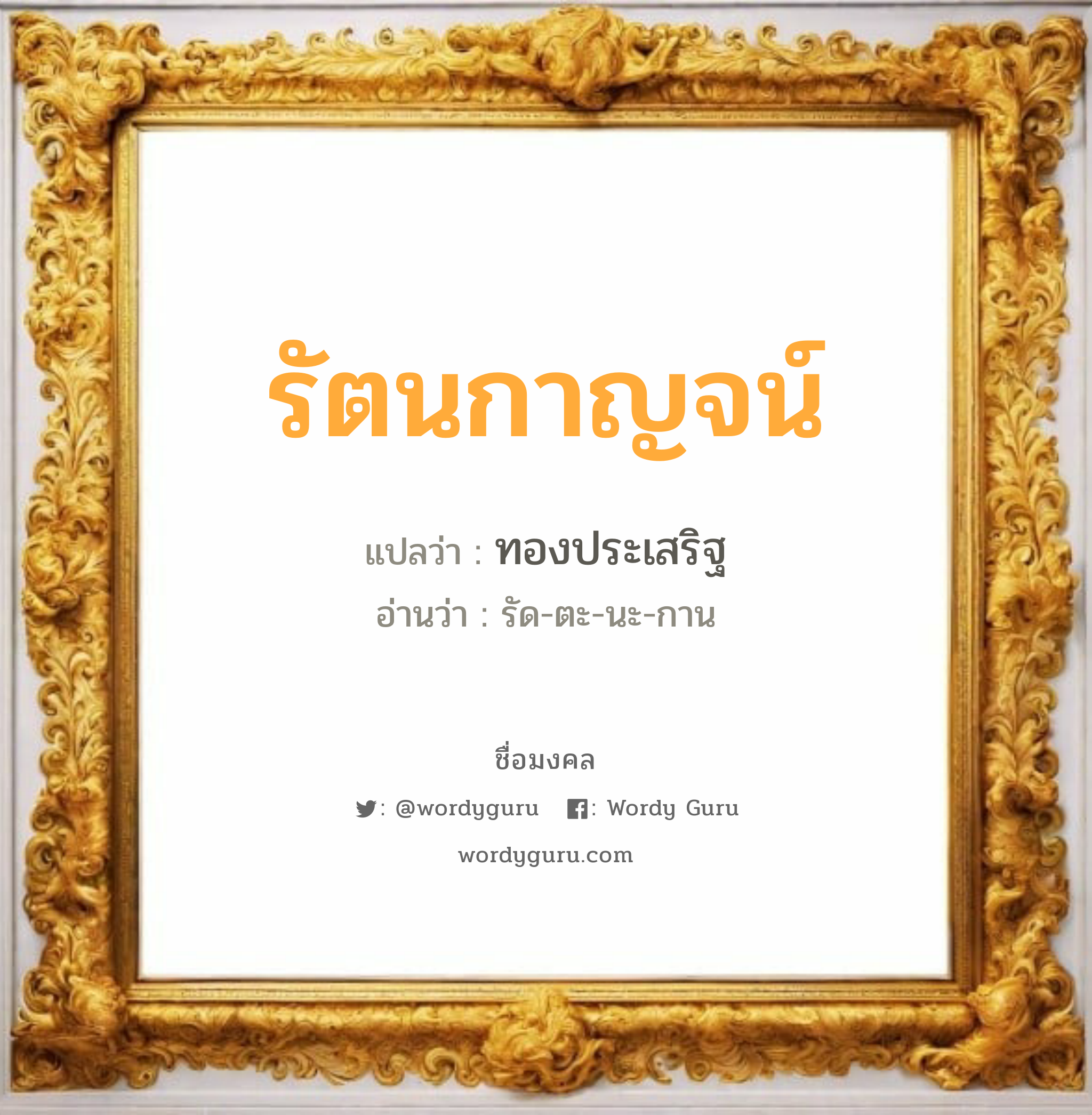 รัตนกาญจน์ แปลว่า? วิเคราะห์ชื่อ รัตนกาญจน์, ชื่อมงคล รัตนกาญจน์ แปลว่า ทองประเสริฐ อ่านว่า รัด-ตะ-นะ-กาน เพศ เหมาะกับ ผู้หญิง, ลูกสาว หมวด วันมงคล วันพุธกลางคืน, วันเสาร์, วันอาทิตย์