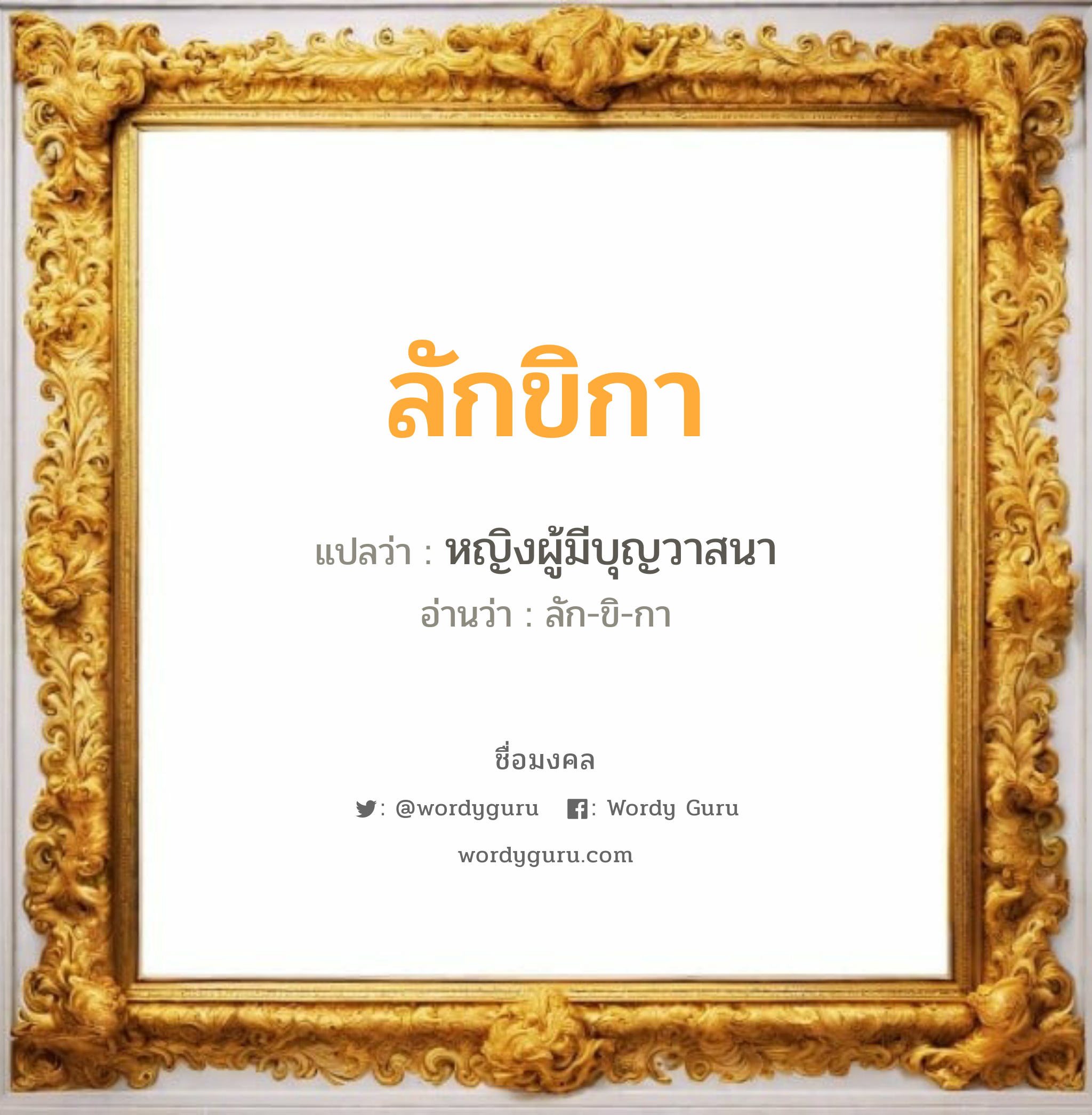 ลักขิกา แปลว่า? วิเคราะห์ชื่อ ลักขิกา, ชื่อมงคล ลักขิกา แปลว่า หญิงผู้มีบุญวาสนา อ่านว่า ลัก-ขิ-กา เพศ เหมาะกับ ผู้ชาย, ลูกชาย หมวด วันมงคล วันพุธกลางวัน, วันพุธกลางคืน, วันพฤหัสบดี, วันเสาร์, วันอาทิตย์