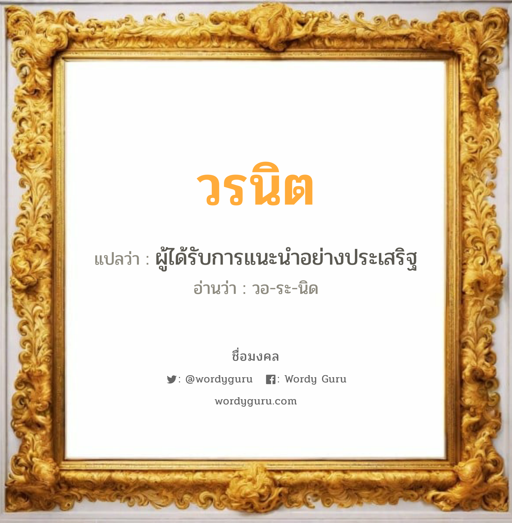 วรนิต แปลว่า? วิเคราะห์ชื่อ วรนิต, ชื่อมงคล วรนิต แปลว่า ผู้ได้รับการแนะนำอย่างประเสริฐ อ่านว่า วอ-ระ-นิด เพศ เหมาะกับ ผู้ชาย, ลูกชาย หมวด วันมงคล วันอังคาร, วันพุธกลางวัน, วันพุธกลางคืน, วันเสาร์, วันอาทิตย์