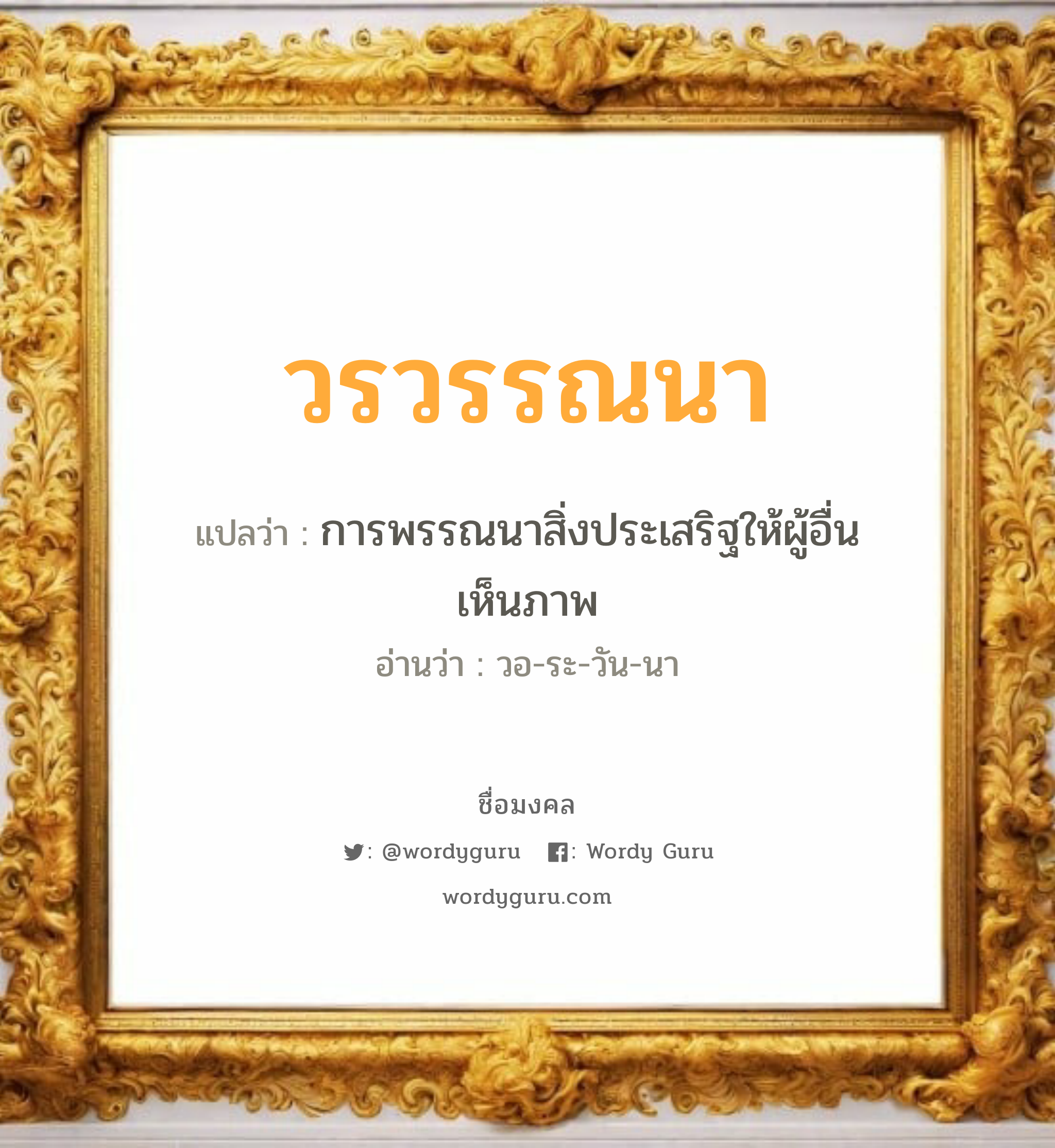 วรวรรณนา แปลว่า? วิเคราะห์ชื่อ วรวรรณนา, ชื่อมงคล วรวรรณนา แปลว่า การพรรณนาสิ่งประเสริฐให้ผู้อื่นเห็นภาพ อ่านว่า วอ-ระ-วัน-นา เพศ เหมาะกับ ผู้หญิง, ลูกสาว หมวด วันมงคล วันอังคาร, วันพุธกลางวัน, วันพุธกลางคืน, วันอาทิตย์