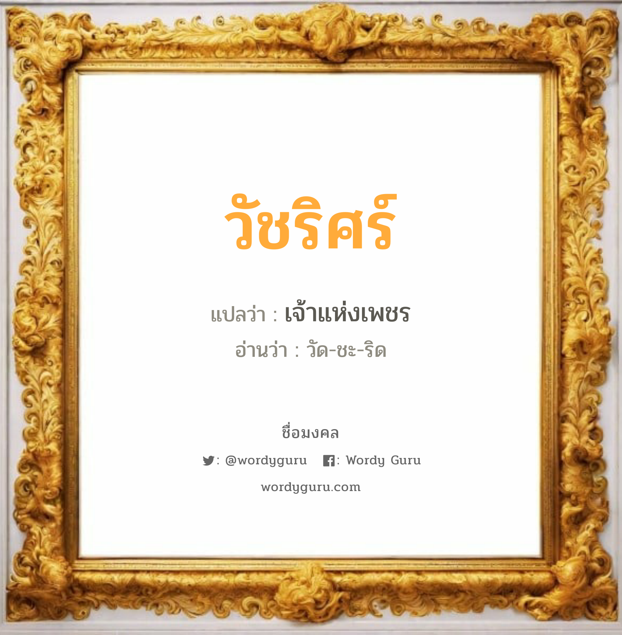 วัชริศร์ แปลว่า? วิเคราะห์ชื่อ วัชริศร์, ชื่อมงคล วัชริศร์ แปลว่า เจ้าแห่งเพชร อ่านว่า วัด-ชะ-ริด เพศ เหมาะกับ ผู้ชาย, ลูกชาย หมวด วันมงคล วันอังคาร, วันพุธกลางคืน, วันพฤหัสบดี, วันเสาร์