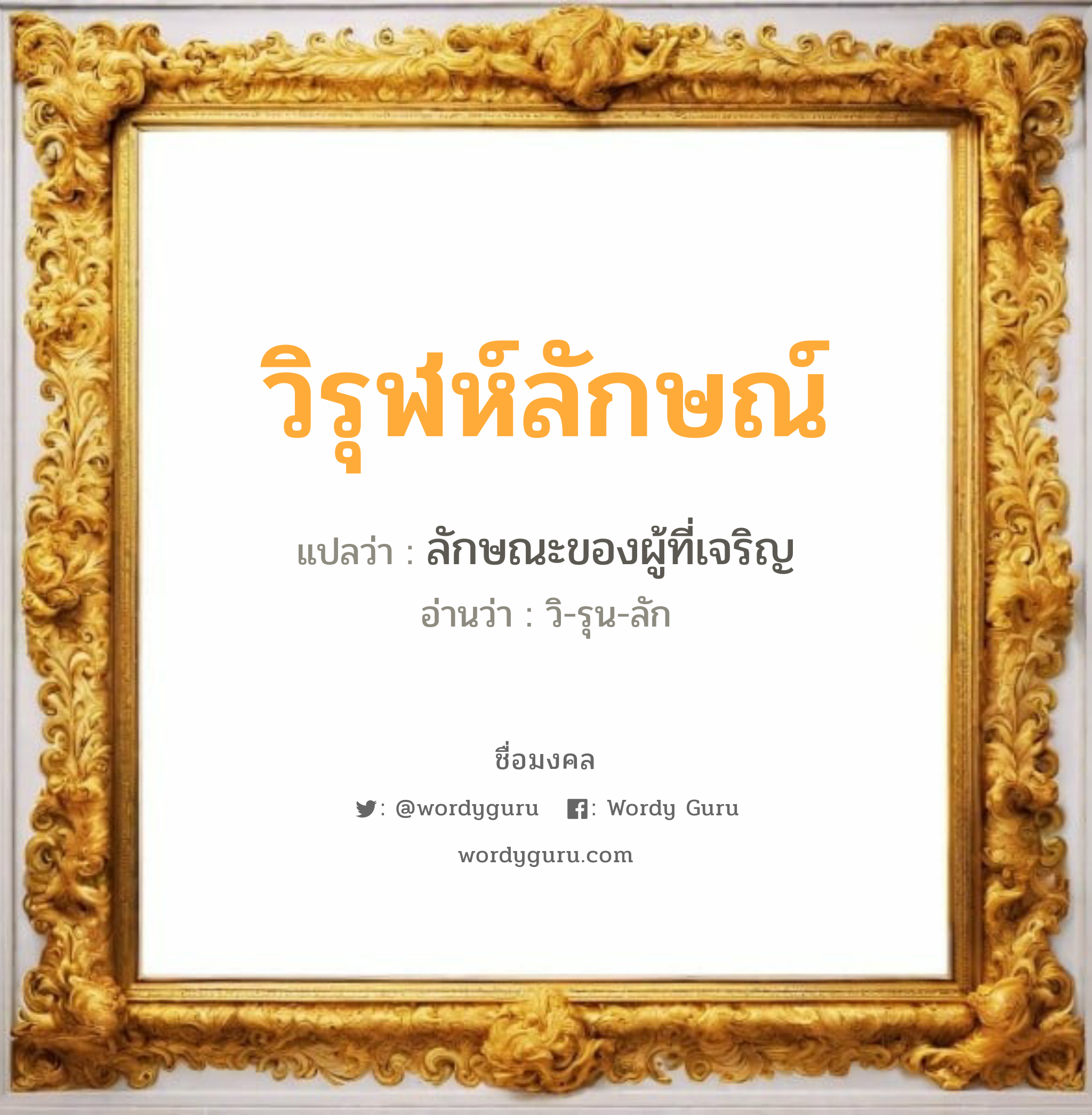 วิรุฬห์ลักษณ์ แปลว่า? วิเคราะห์ชื่อ วิรุฬห์ลักษณ์, ชื่อมงคล วิรุฬห์ลักษณ์ แปลว่า ลักษณะของผู้ที่เจริญ อ่านว่า วิ-รุน-ลัก เพศ เหมาะกับ ผู้ชาย, ลูกชาย หมวด วันมงคล วันพุธกลางวัน, วันพุธกลางคืน, วันพฤหัสบดี