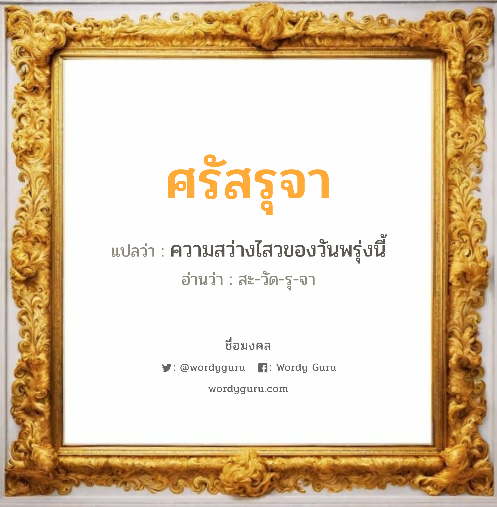 ศรัสรุจา แปลว่า? วิเคราะห์ชื่อ ศรัสรุจา, ชื่อมงคล ศรัสรุจา แปลว่า ความสว่างไสวของวันพรุ่งนี้ อ่านว่า สะ-วัด-รุ-จา เพศ เหมาะกับ ผู้หญิง, ลูกสาว หมวด วันมงคล วันอังคาร, วันพุธกลางคืน, วันพฤหัสบดี, วันเสาร์