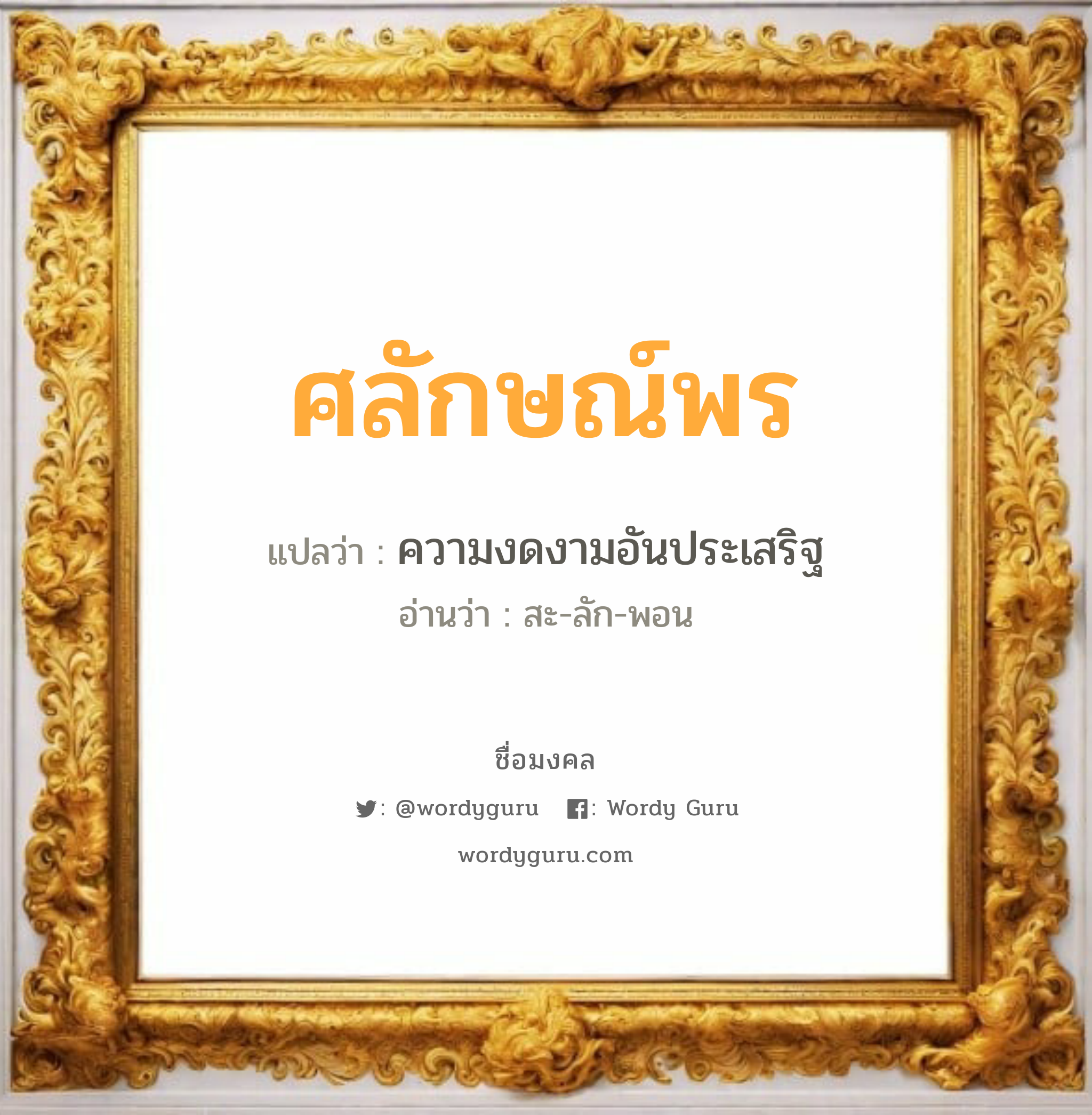 ศลักษณ์พร แปลว่า? วิเคราะห์ชื่อ ศลักษณ์พร, ชื่อมงคล ศลักษณ์พร แปลว่า ความงดงามอันประเสริฐ อ่านว่า สะ-ลัก-พอน เพศ เหมาะกับ ผู้หญิง, ลูกสาว หมวด วันมงคล วันจันทร์, วันพุธกลางวัน, วันพฤหัสบดี