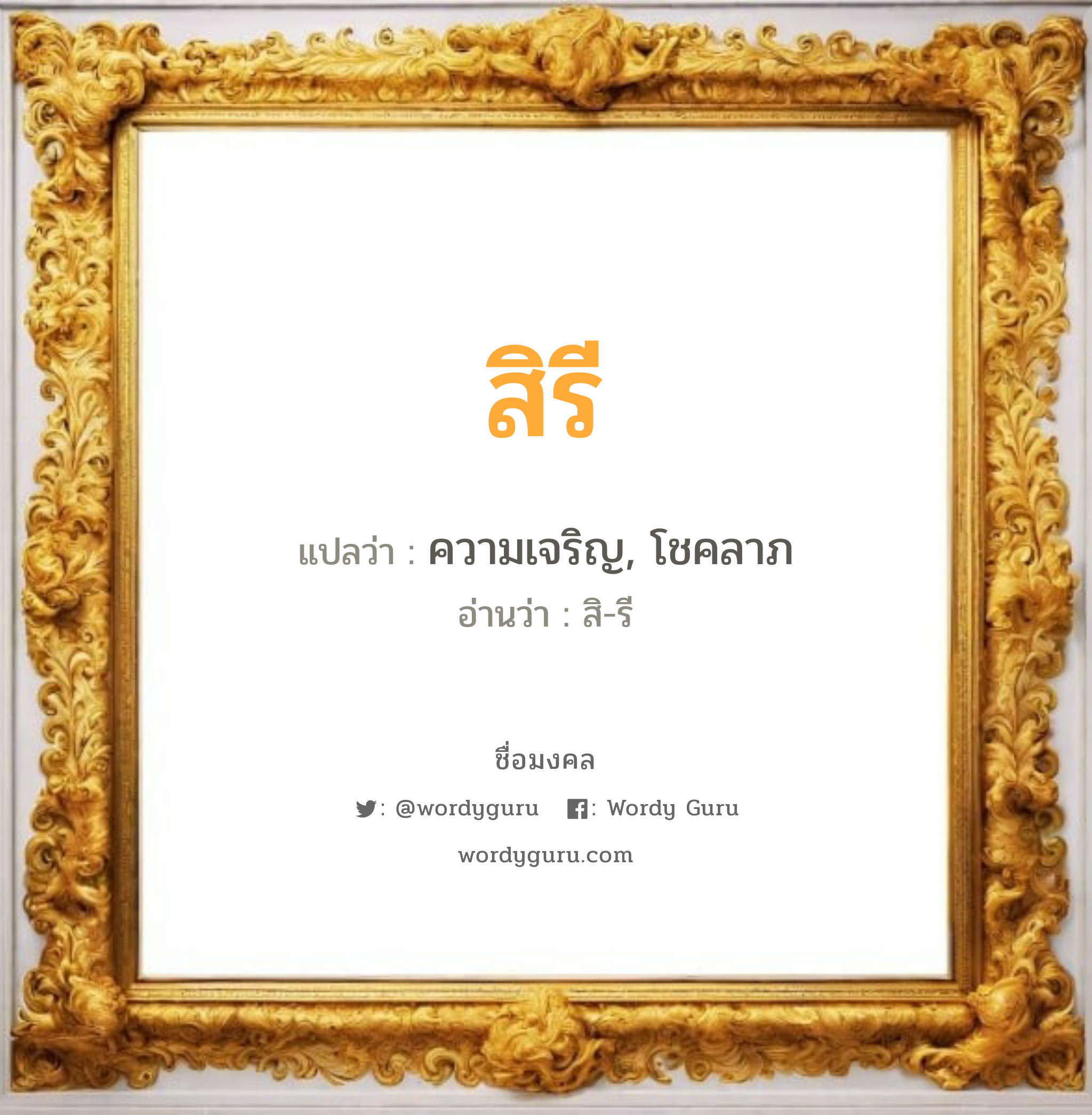 สิรี แปลว่า? เกิดวันอังคาร, ความเจริญ, โชคลาภ สิ-รี เพศ เหมาะกับ ผู้หญิง, ลูกสาว หมวด วันมงคล วันอังคาร, วันพุธกลางวัน, วันพุธกลางคืน, วันพฤหัสบดี, วันเสาร์