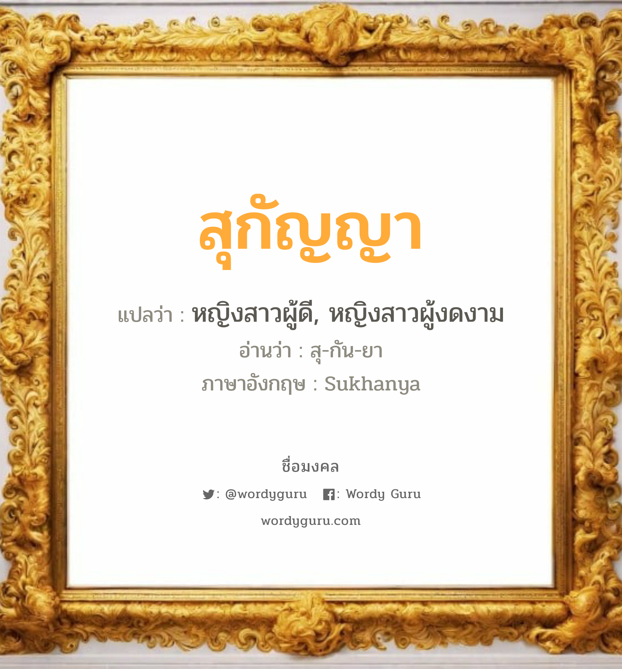 สุกัญญา แปลว่า? เกิดวันพุธกลางคืน, หญิงสาวผู้ดี, หญิงสาวผู้งดงาม สุ-กัน-ยา Sukhanya เพศ เหมาะกับ ผู้หญิง, ลูกสาว หมวด วันมงคล วันพุธกลางคืน, วันพฤหัสบดี, วันศุกร์, วันเสาร์