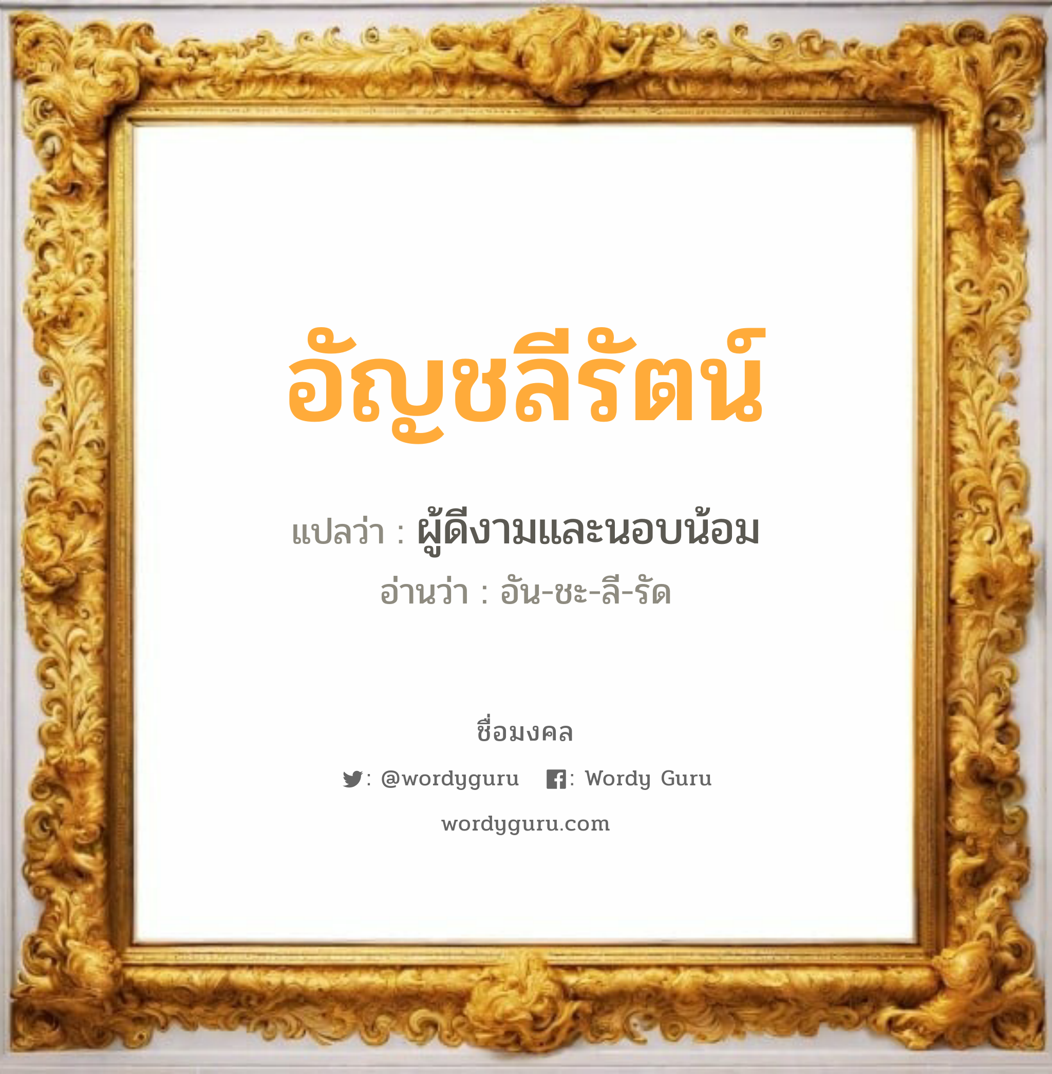 อัญชลีรัตน์ แปลว่า? วิเคราะห์ชื่อ อัญชลีรัตน์, ชื่อมงคล อัญชลีรัตน์ แปลว่า ผู้ดีงามและนอบน้อม อ่านว่า อัน-ชะ-ลี-รัด เพศ เหมาะกับ ผู้หญิง, ลูกสาว หมวด วันมงคล วันอังคาร, วันพุธกลางคืน, วันเสาร์, วันอาทิตย์