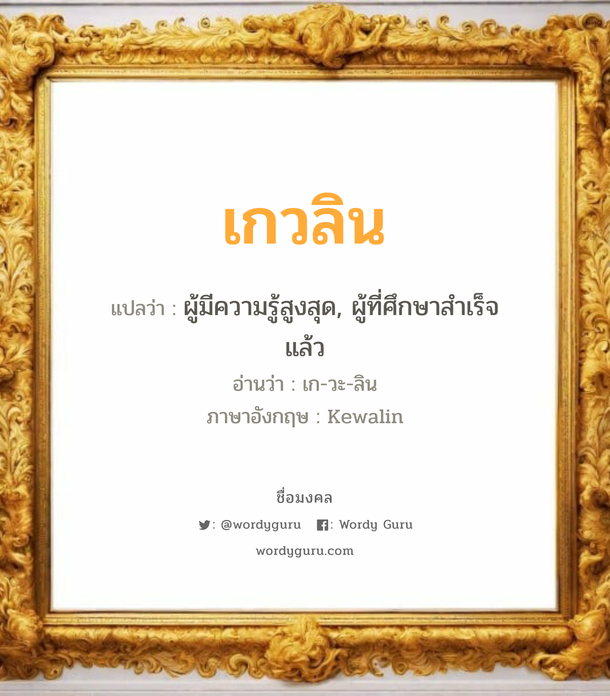 เกวลิน แปลว่า? วิเคราะห์ชื่อ เกวลิน, ชื่อมงคล เกวลิน แปลว่า ผู้มีความรู้สูงสุด, ผู้ที่ศึกษาสำเร็จแล้ว อ่านว่า เก-วะ-ลิน ภาษาอังกฤษ Kewalin เพศ เหมาะกับ ผู้หญิง, ลูกสาว หมวด วันมงคล วันพุธกลางวัน, วันพุธกลางคืน, วันเสาร์, วันอาทิตย์