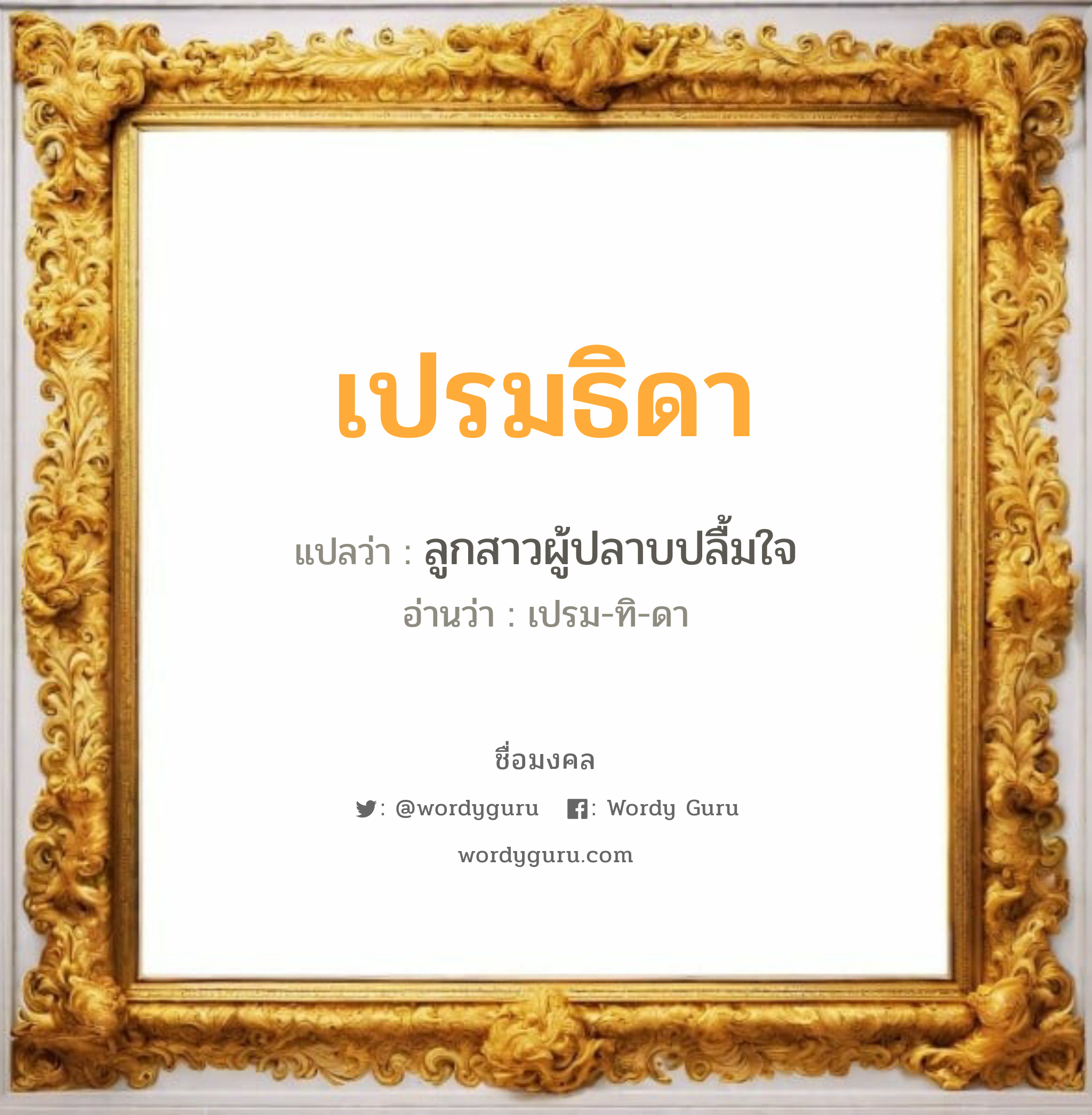 เปรมธิดา แปลว่า? วิเคราะห์ชื่อ เปรมธิดา, ชื่อมงคล เปรมธิดา แปลว่า ลูกสาวผู้ปลาบปลื้มใจ อ่านว่า เปรม-ทิ-ดา เพศ เหมาะกับ ผู้หญิง, ลูกสาว หมวด วันมงคล วันอังคาร, วันพุธกลางวัน, วันเสาร์, วันอาทิตย์