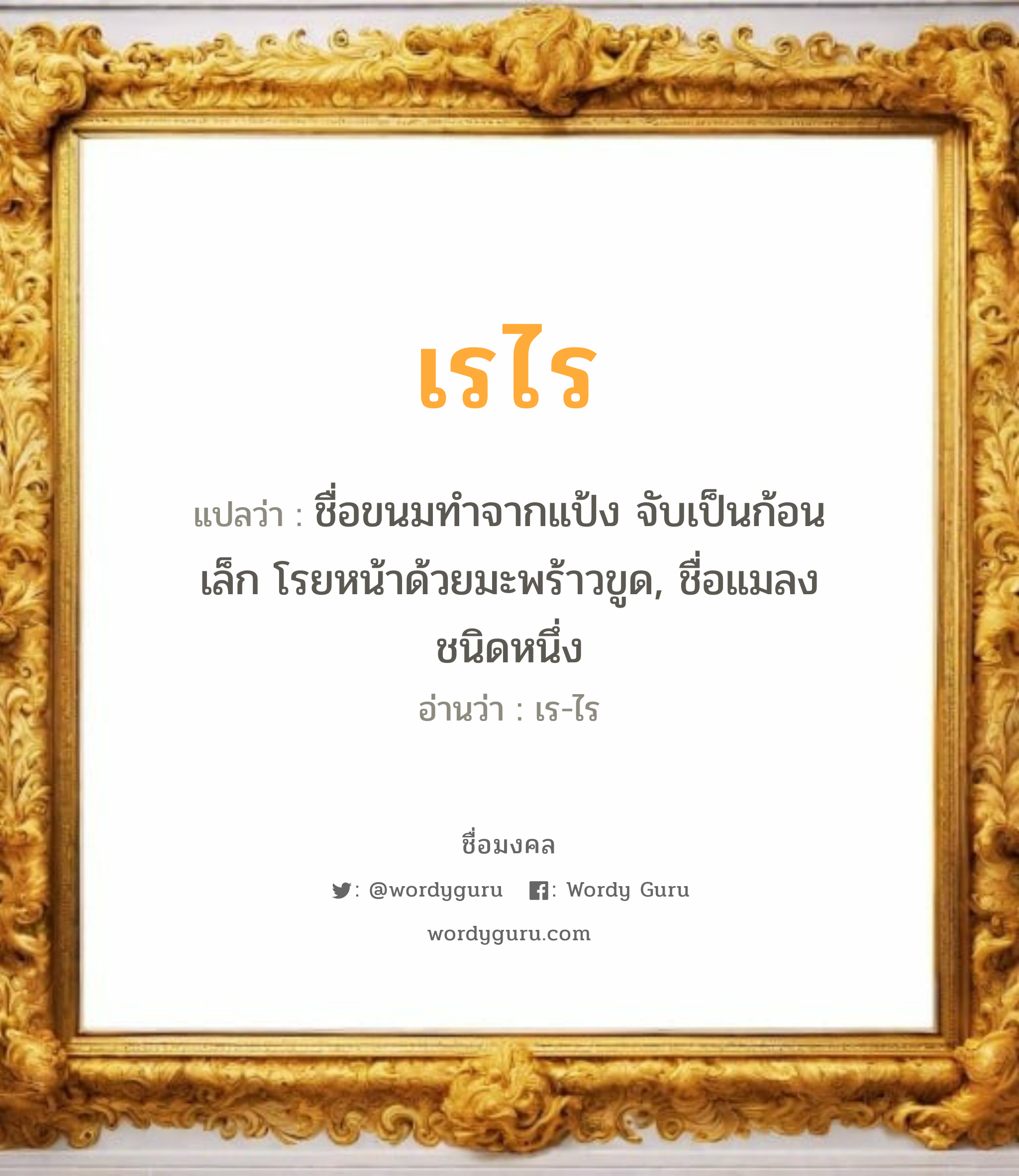 เรไร แปลว่า? วิเคราะห์ชื่อ เรไร, ชื่อมงคล เรไร แปลว่า ชื่อขนมทำจากแป้ง จับเป็นก้อนเล็ก โรยหน้าด้วยมะพร้าวขูด, ชื่อแมลงชนิดหนึ่ง อ่านว่า เร-ไร เพศ เหมาะกับ ผู้หญิง, ลูกสาว หมวด วันมงคล วันอังคาร, วันพุธกลางวัน, วันพุธกลางคืน, วันพฤหัสบดี, วันเสาร์, วันอาทิตย์