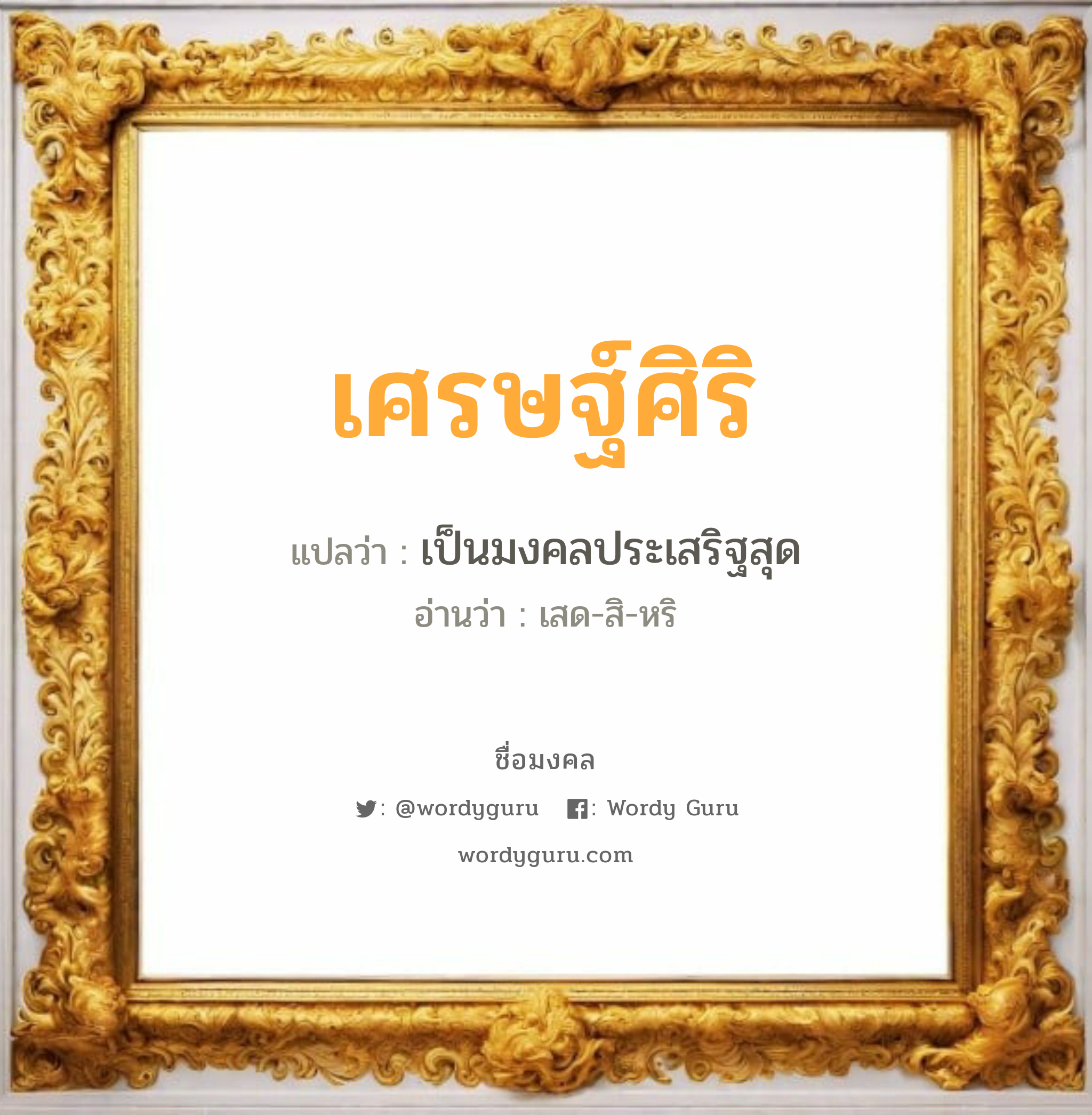 เศรษฐ์ศิริ แปลว่า? วิเคราะห์ชื่อ เศรษฐ์ศิริ, ชื่อมงคล เศรษฐ์ศิริ แปลว่า เป็นมงคลประเสริฐสุด อ่านว่า เสด-สิ-หริ เพศ เหมาะกับ ผู้ชาย, ลูกชาย หมวด วันมงคล วันอังคาร, วันพุธกลางวัน, วันพุธกลางคืน, วันพฤหัสบดี